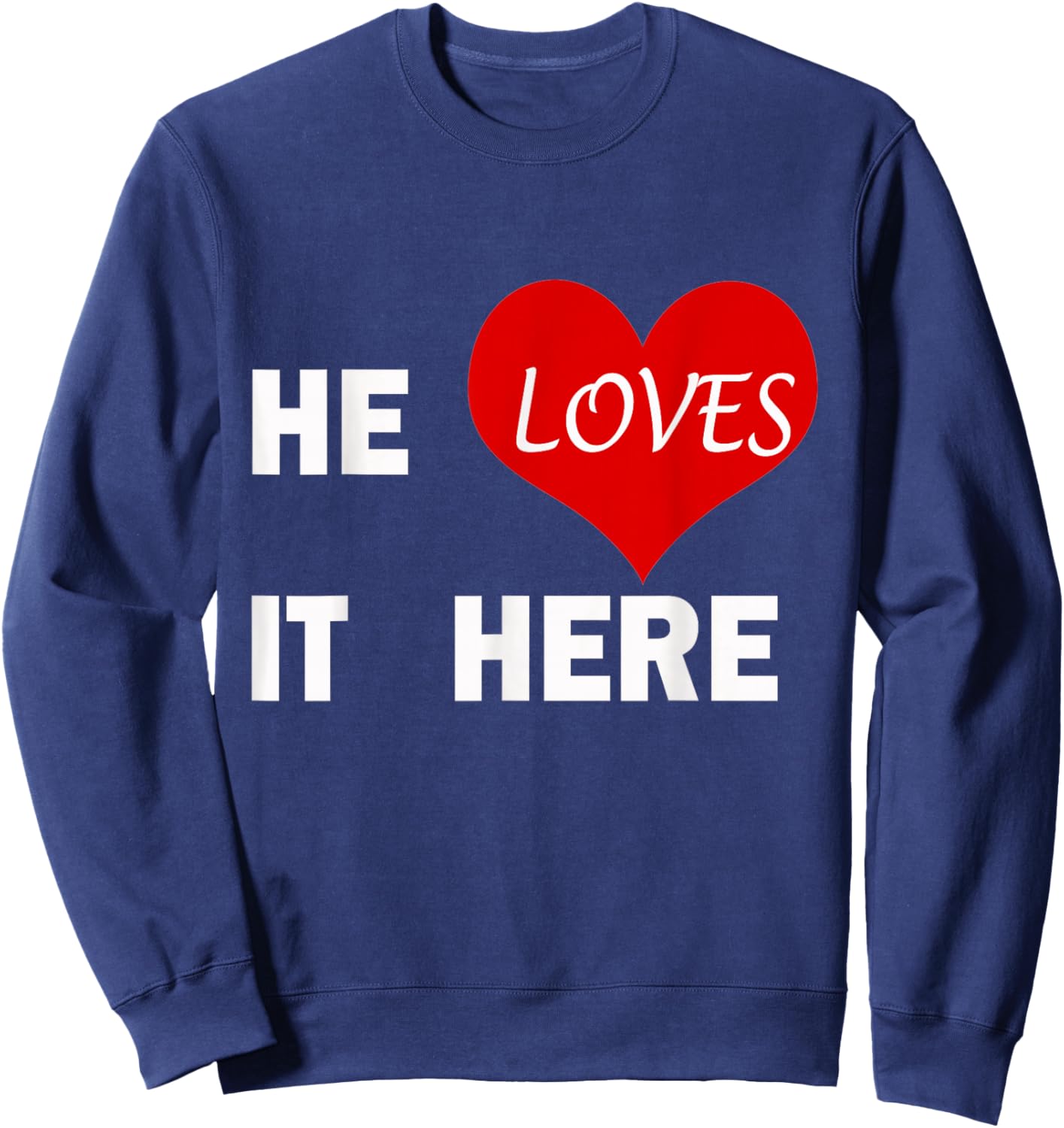 Funny He Loves It Here Boyfriend Girlfriend Love Quote Sweatshirt - Sweatshirt | Navy