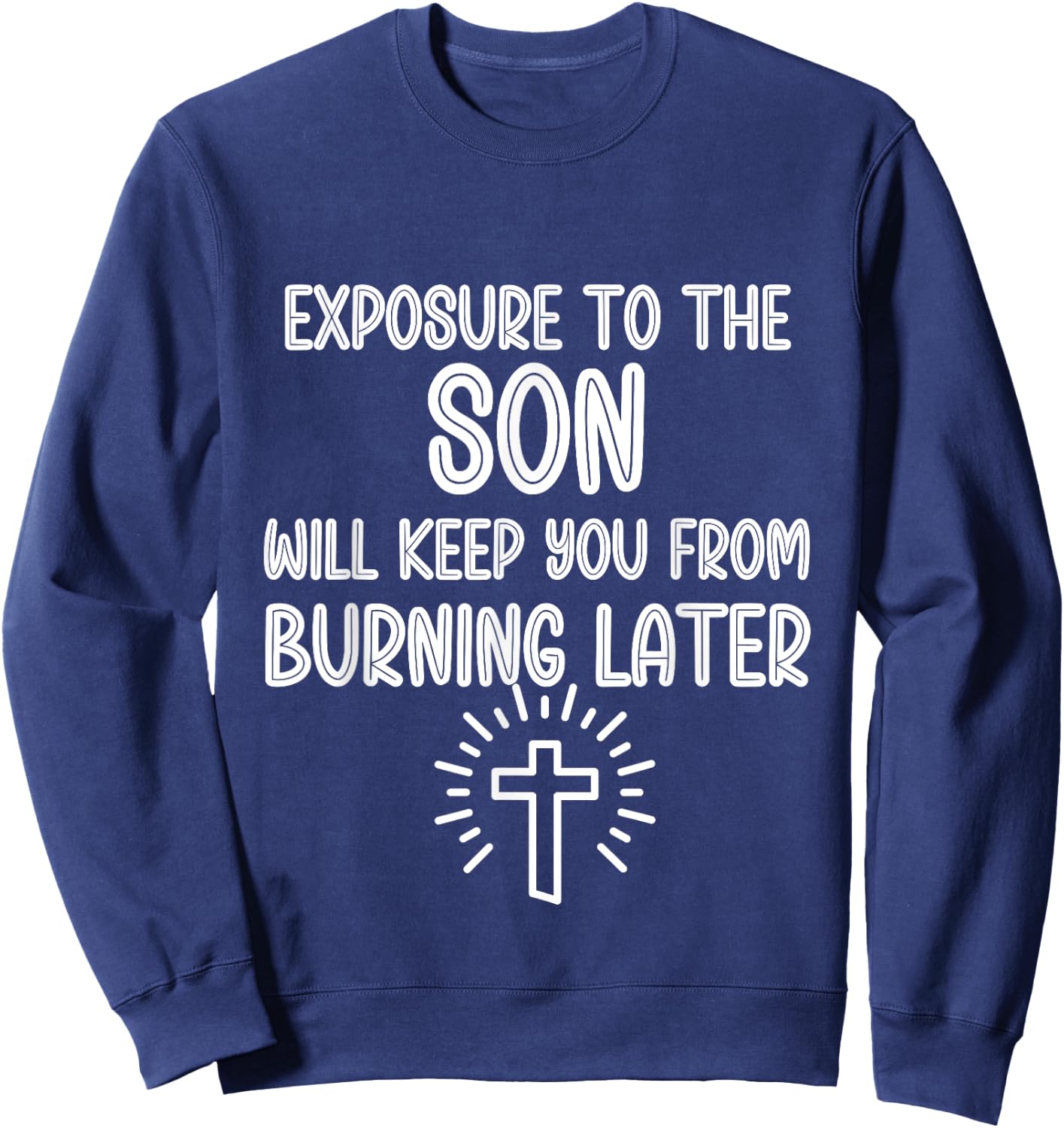 Exposure to The Son Will Keep You From Burning Later funny Sweatshirt - Sweatshirt | Navy