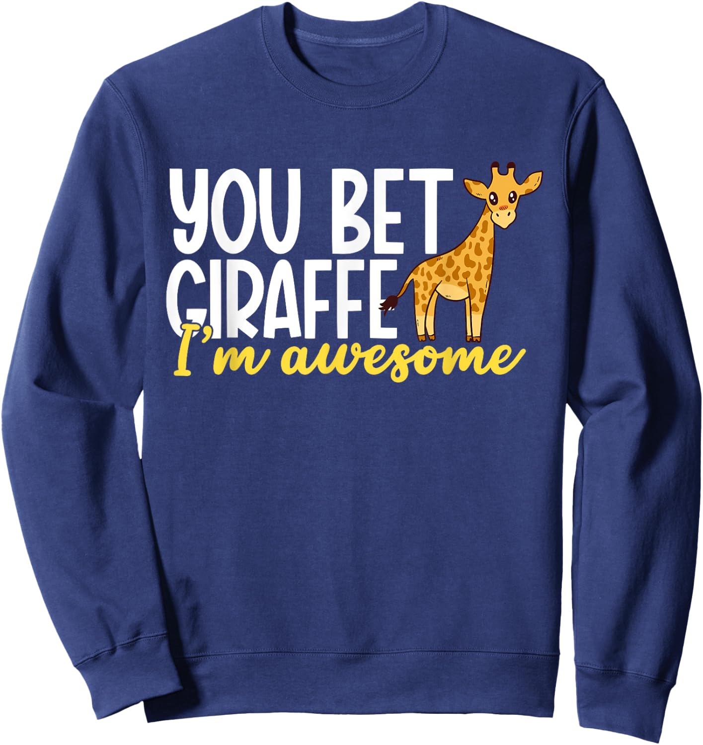You Bet Giraffe I'm Awesome Safari Zoo Animal Giraffe Sweatshirt - Sweatshirt | Navy
