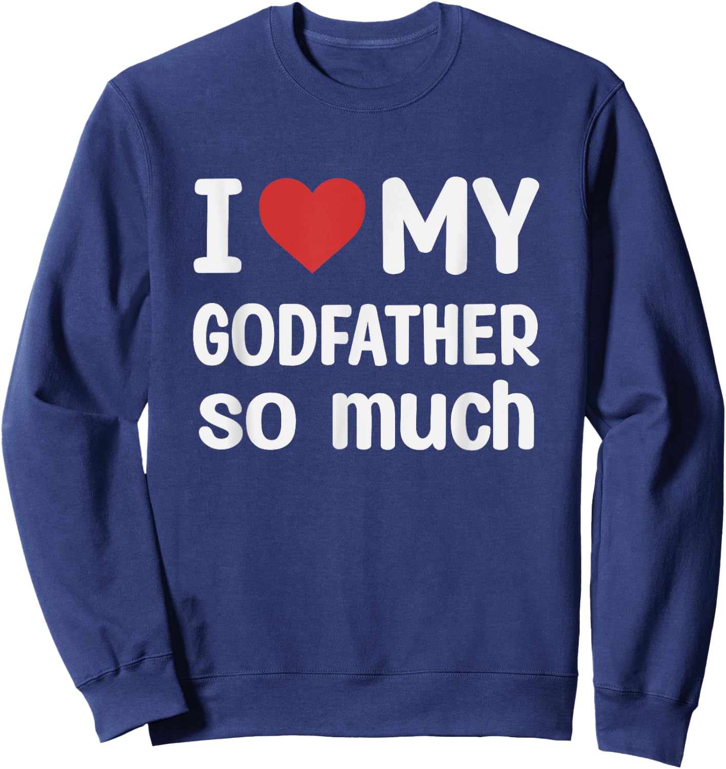I Love My Godfather So Much - I Heart My Godfather Sweatshirt - Sweatshirt | Navy