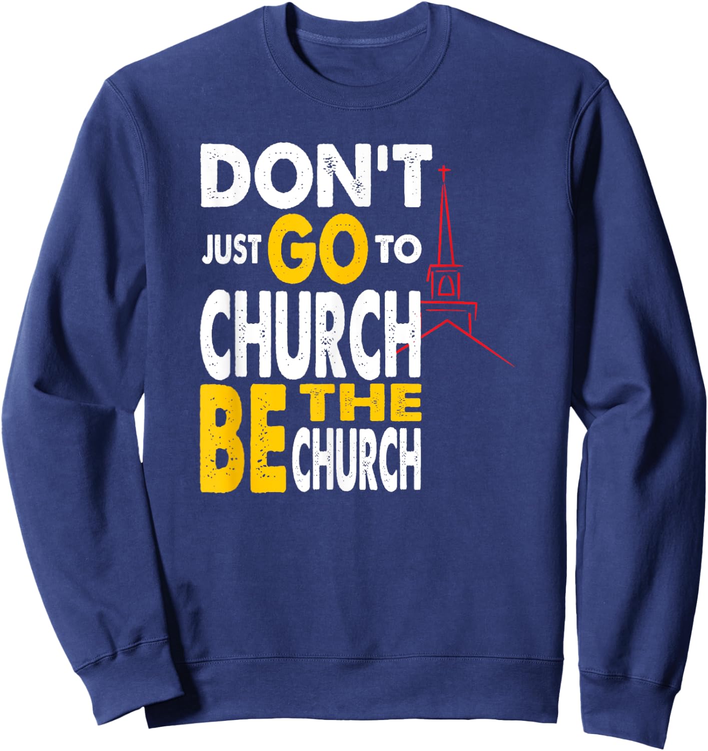 Don't Just Go To Church Be The Church Jesus Christian Sweatshirt - Sweatshirt | Navy