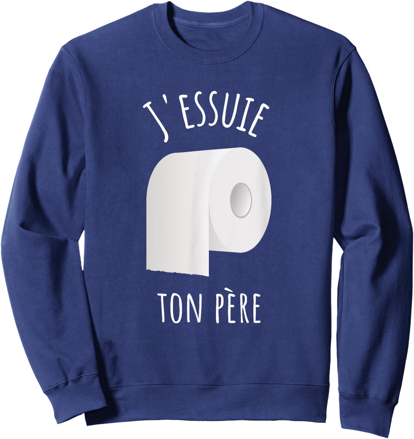 J'essuie Ton Père - French Humour and Toilet Paper , Black, S Sweatshirt - Sweatshirt | Navy