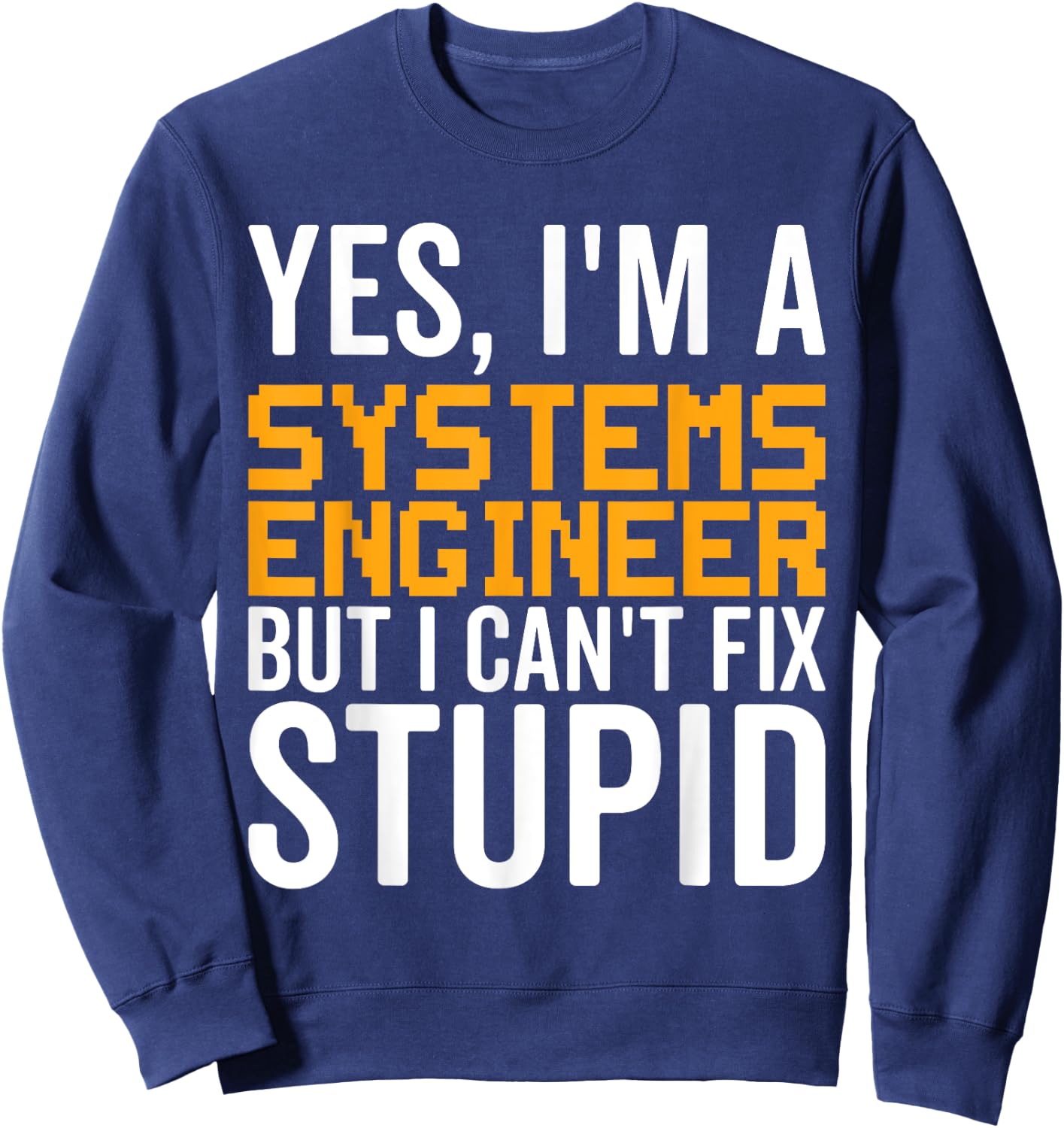 I Can't Fix Stupid - Funny Systems Engineer Sweatshirt - Sweatshirt | Navy