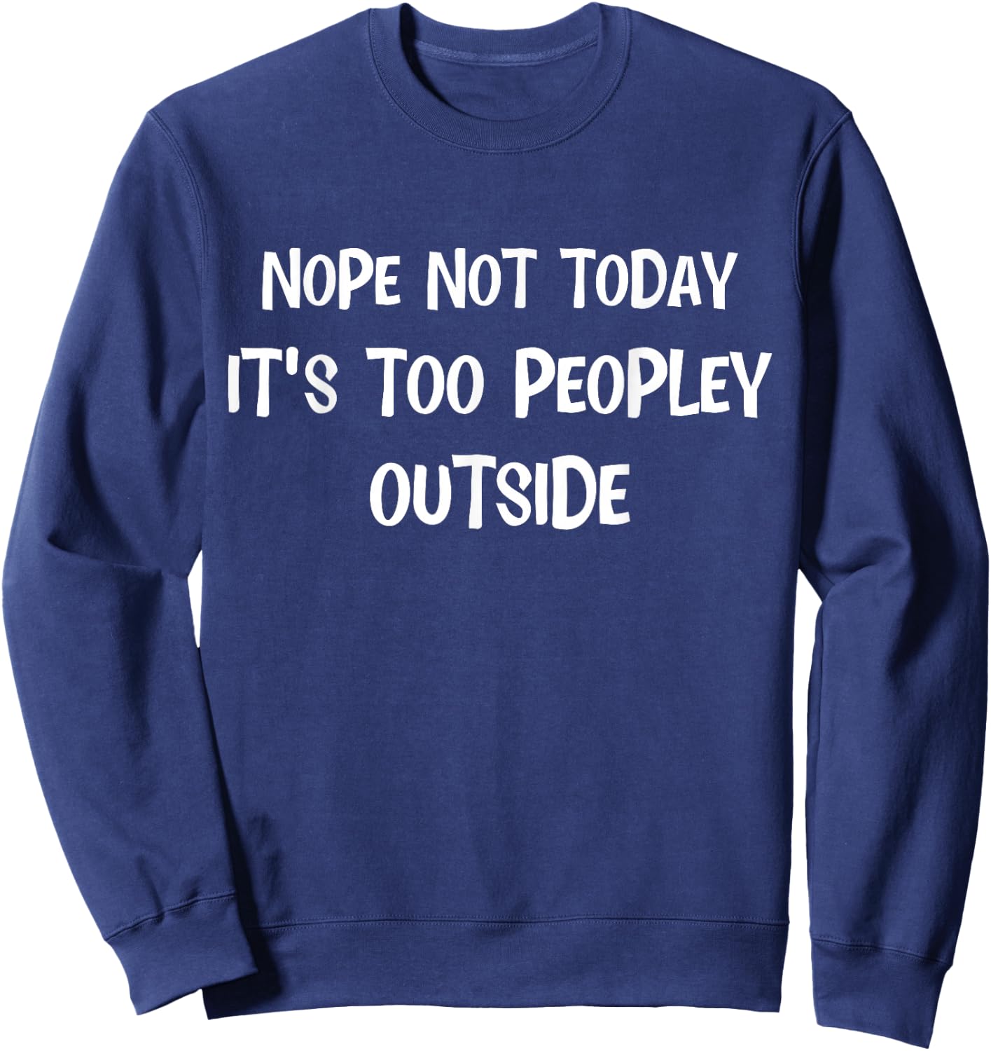 Nope Not Today Its Too Peopley Outside Funny Introvert Lazy Sweatshirt - Sweatshirt | Navy