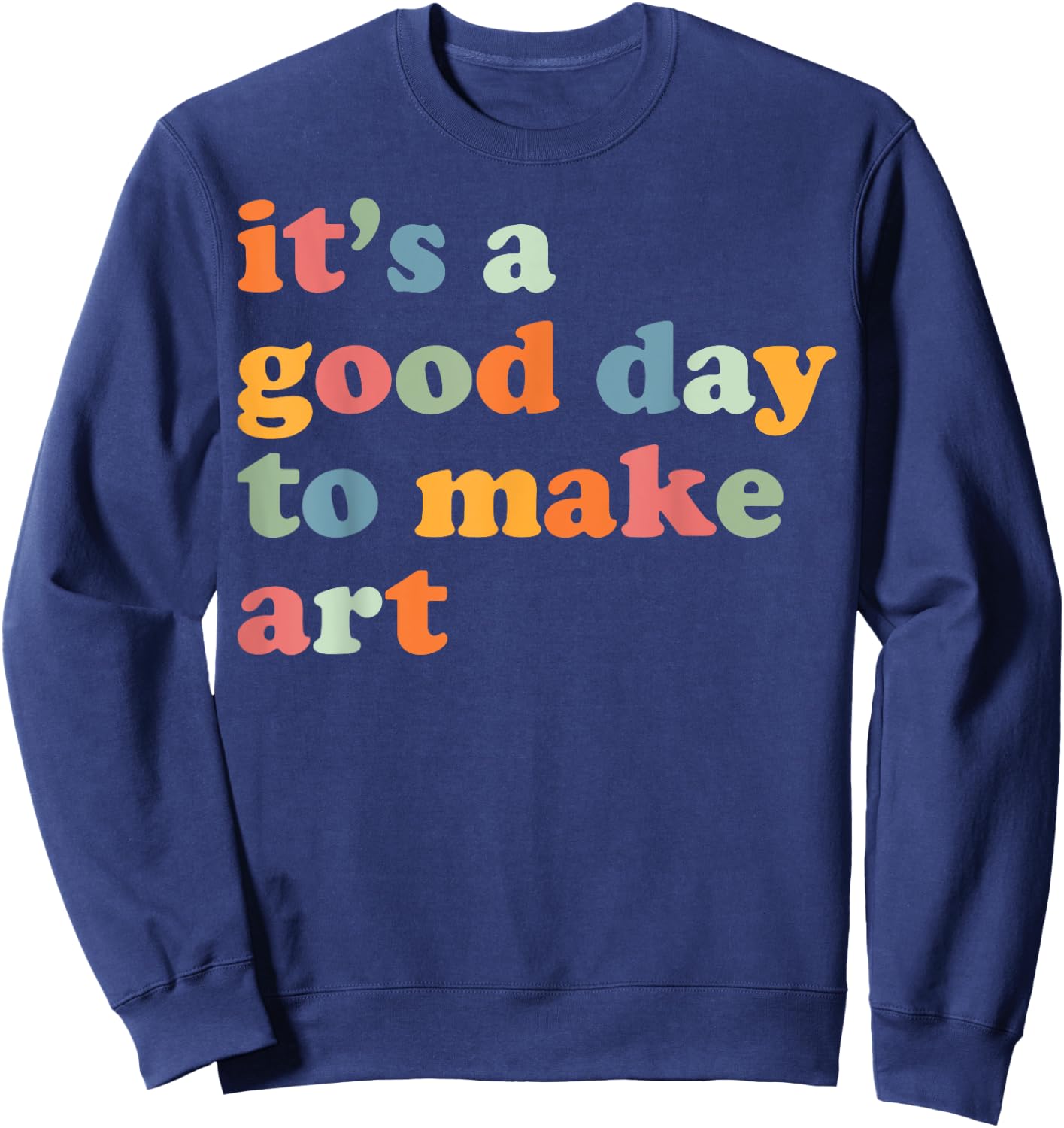 It's A Good Day To Make Some Art Artist Art Teacher Sweatshirt - Sweatshirt | Navy