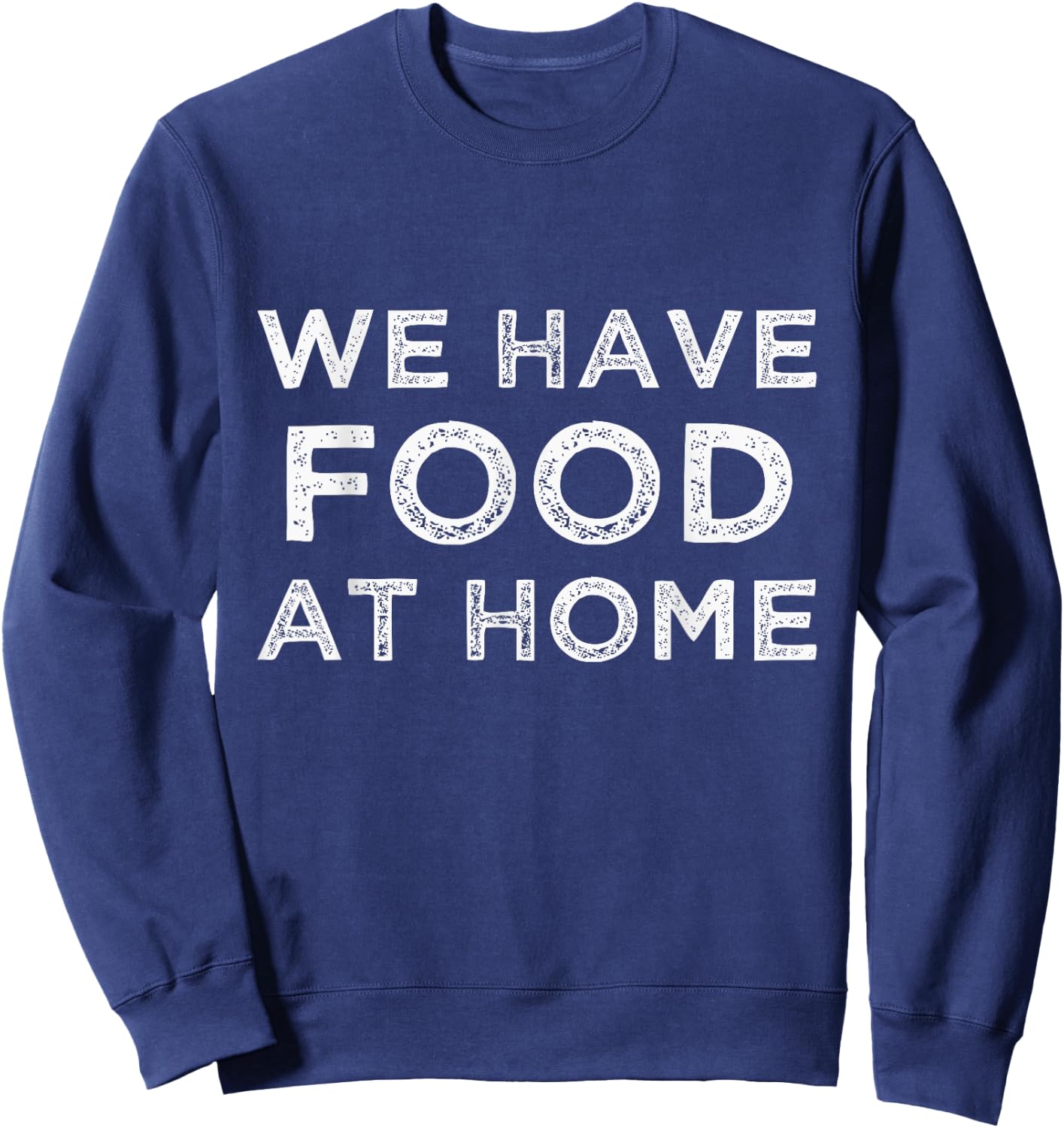 We Have Food at Home Sarcastic Mom Saying Mama Sarcasm Sweatshirt - Sweatshirt | Navy