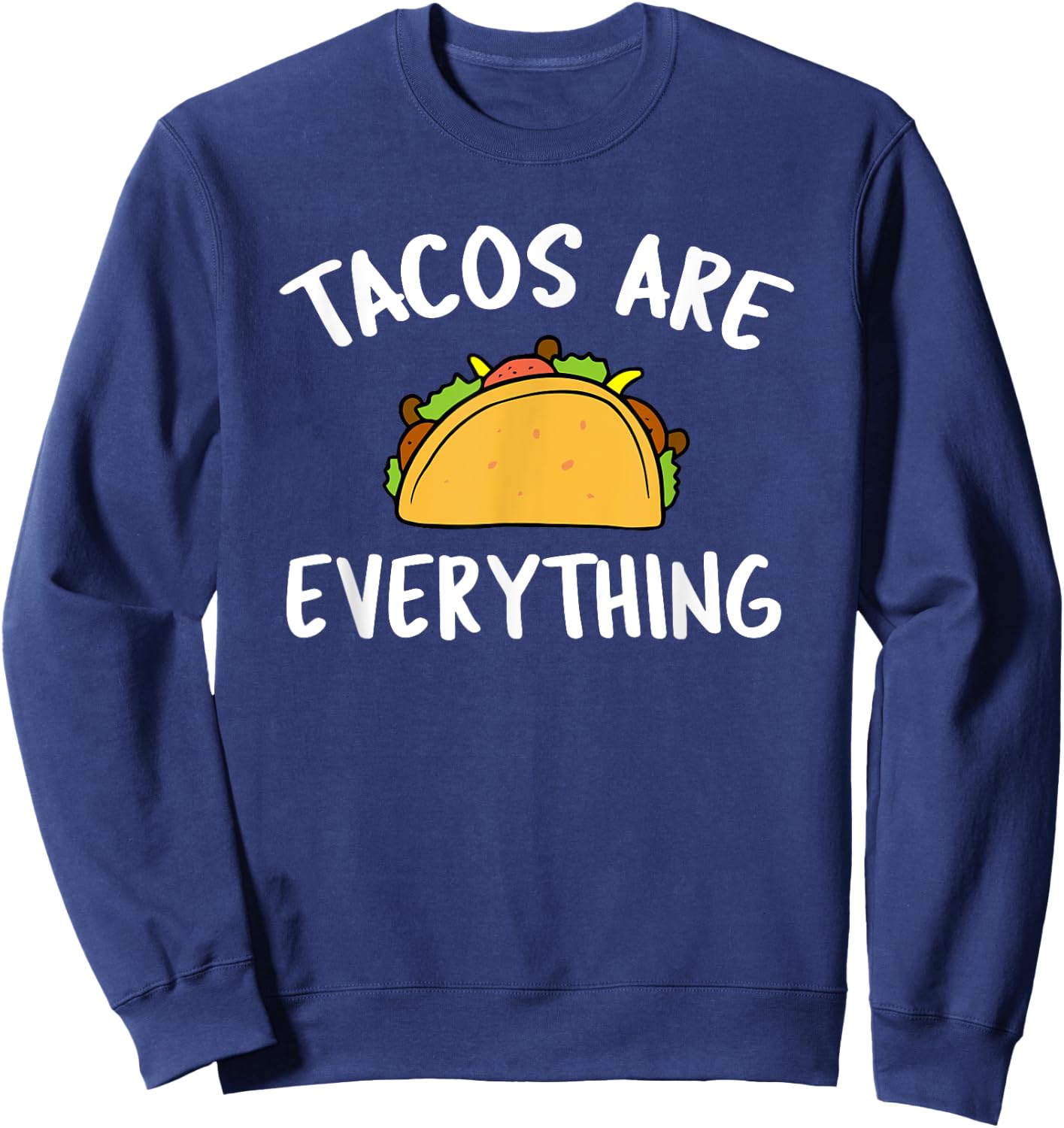 Tacos Are Everything - Funny Taco Sweatshirt - Sweatshirt | Navy