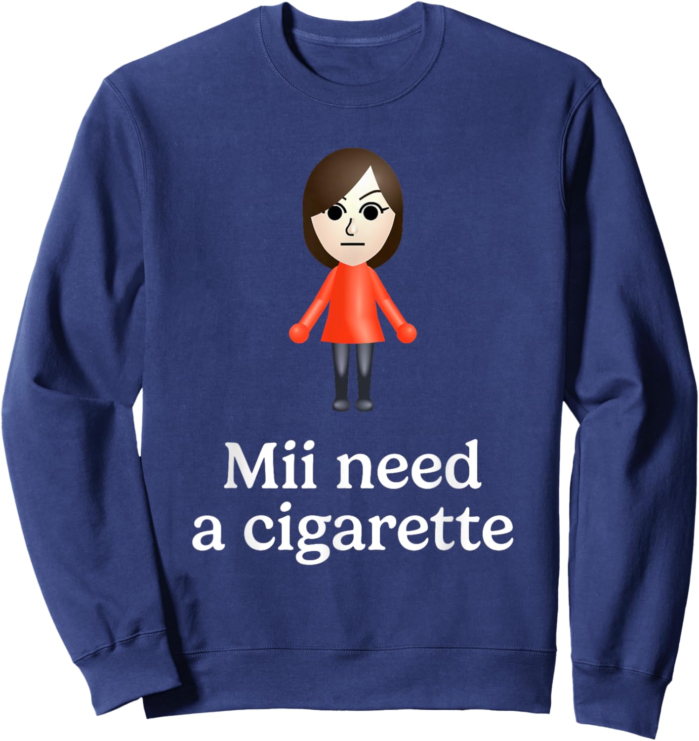 Mii Need A Cigarette Funny Humour Men Women Sweatshirt - Sweatshirt | Navy