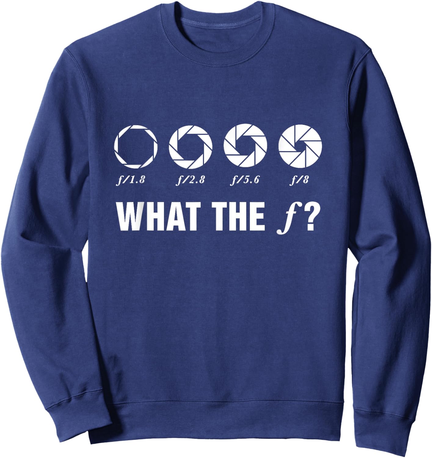 Photography What The F? Aperture Camera Lens Photographer Sweatshirt - Sweatshirt | Navy
