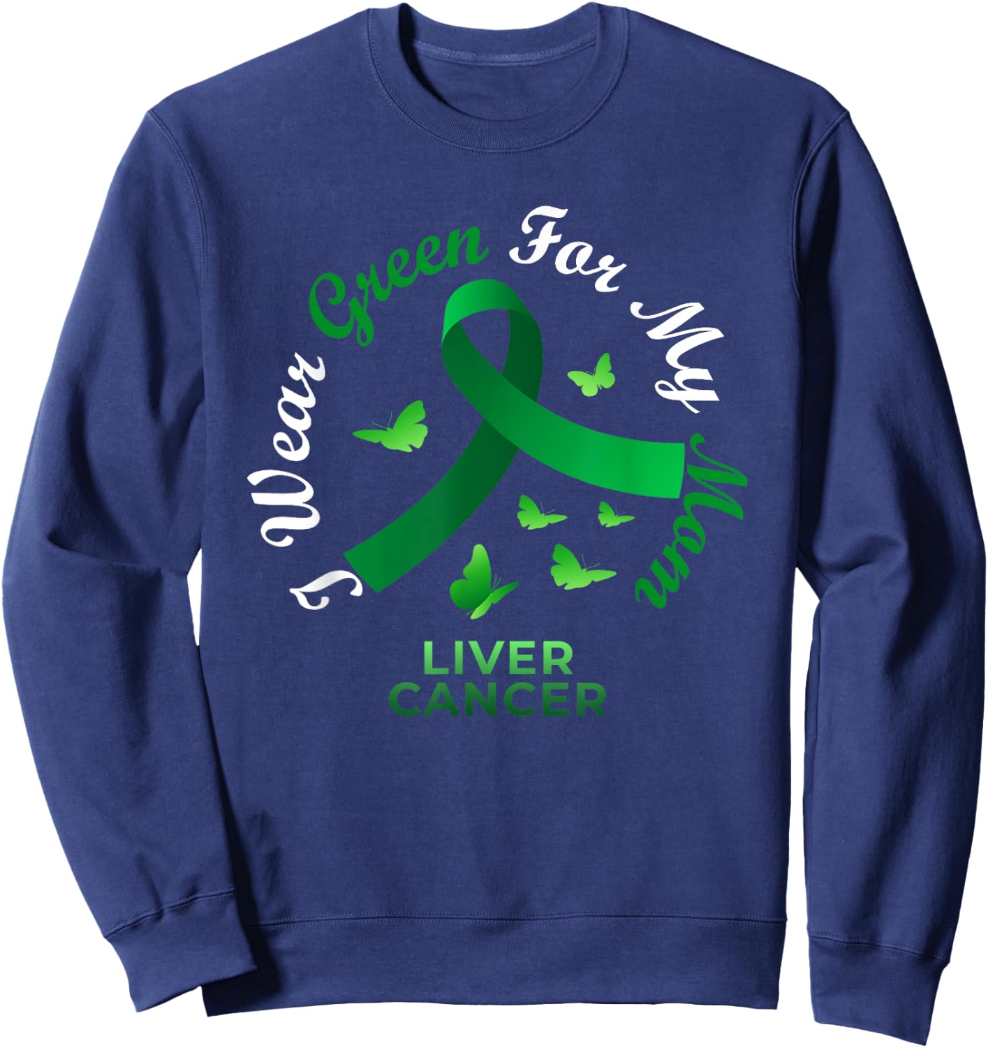 I Wear Green For My Mom Liver Cancer Awareness Sweatshirt - Sweatshirt | Navy