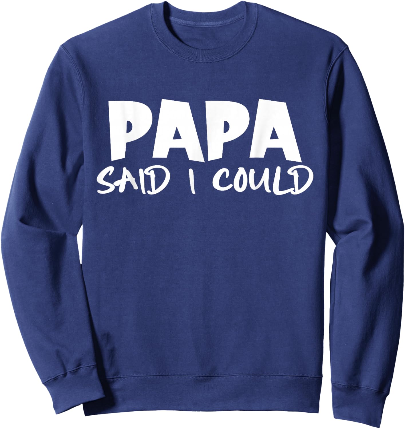 Funny Saying Quote Papa Said I Could Toddler Father's Day Sweatshirt - Sweatshirt | Navy