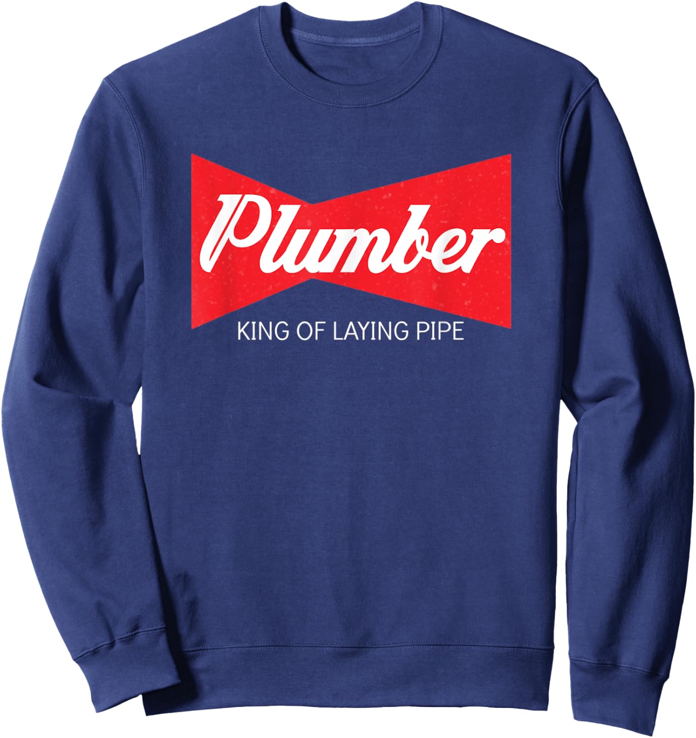 Funny Plumber King Of Laying Pipe T Shirt Men Women Gift Sweatshirt - Sweatshirt | Navy