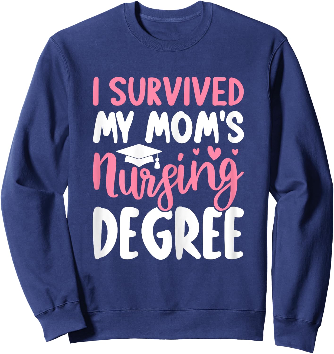 Nursing School Graduation I Survived My Mom's Nursing Degree Sweatshirt - Sweatshirt | Navy