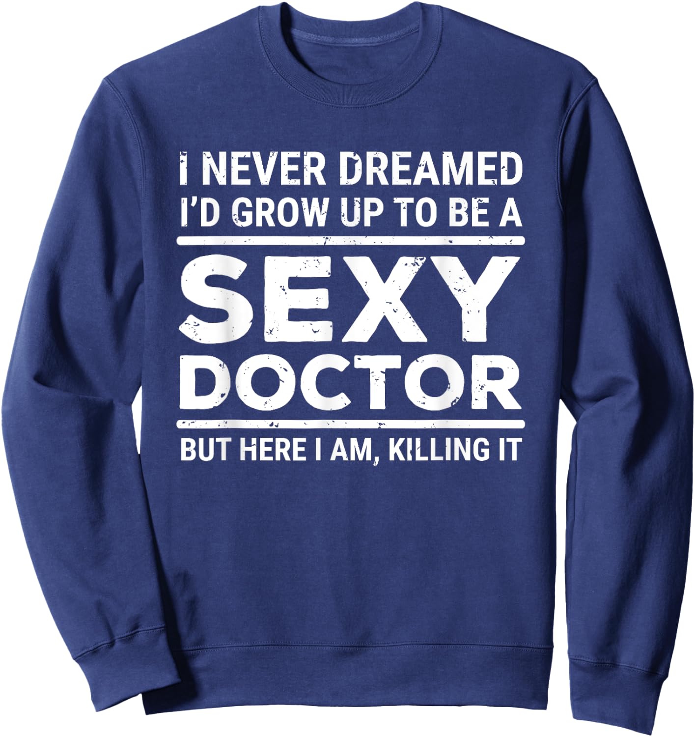 I Never Dreamed Sexy Doctor Funny Medical Doctor Sweatshirt - Sweatshirt | Navy