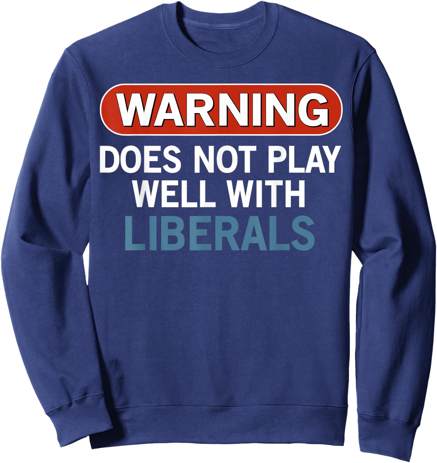 Warning Does Not Play Well with Liberals Sweatshirt - Sweatshirt | Navy