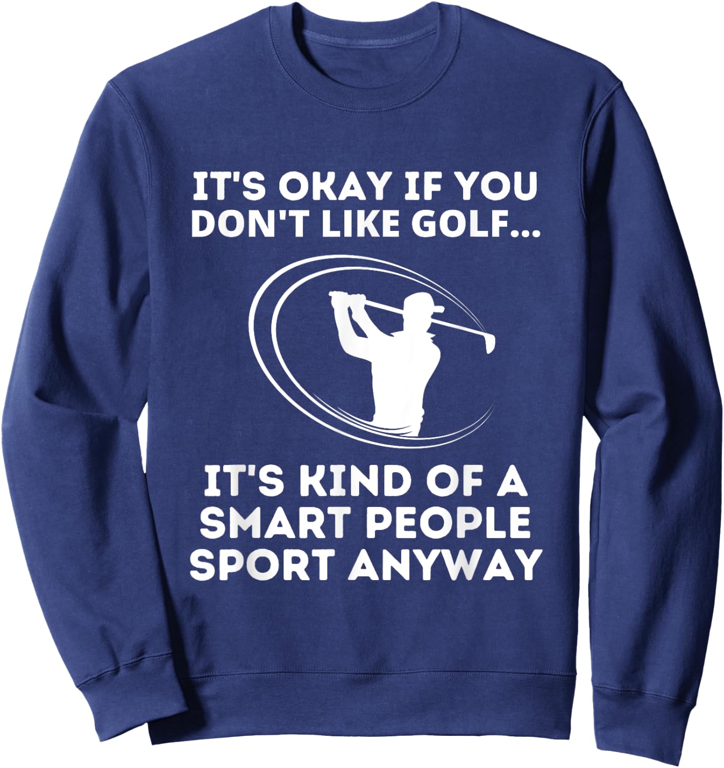 It's Okay If You Don't Like Golf Funny Smart People Sport Sweatshirt - Sweatshirt | Navy
