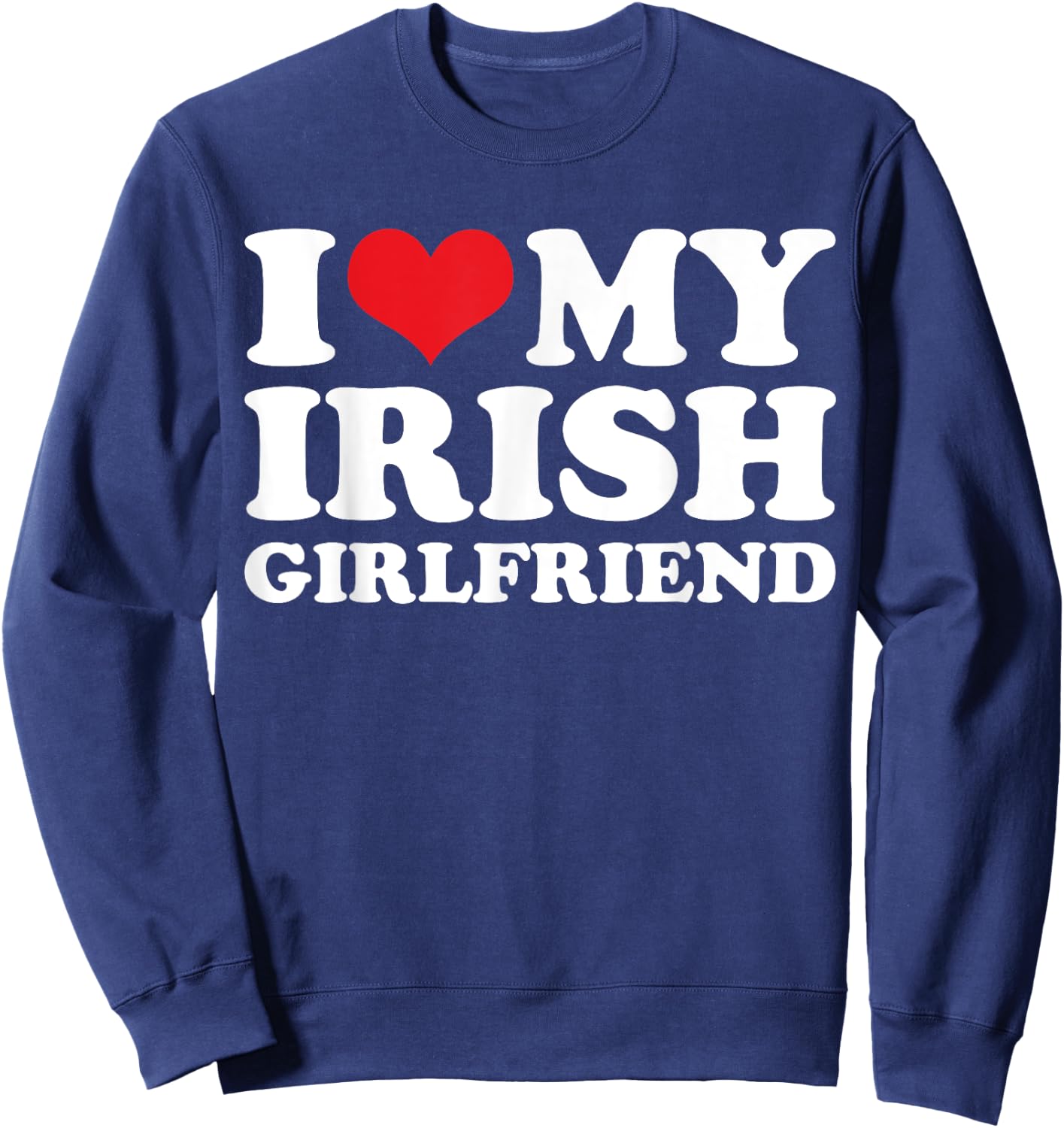 I Love My Irish Girlfriend Sweatshirt - Sweatshirt | Navy