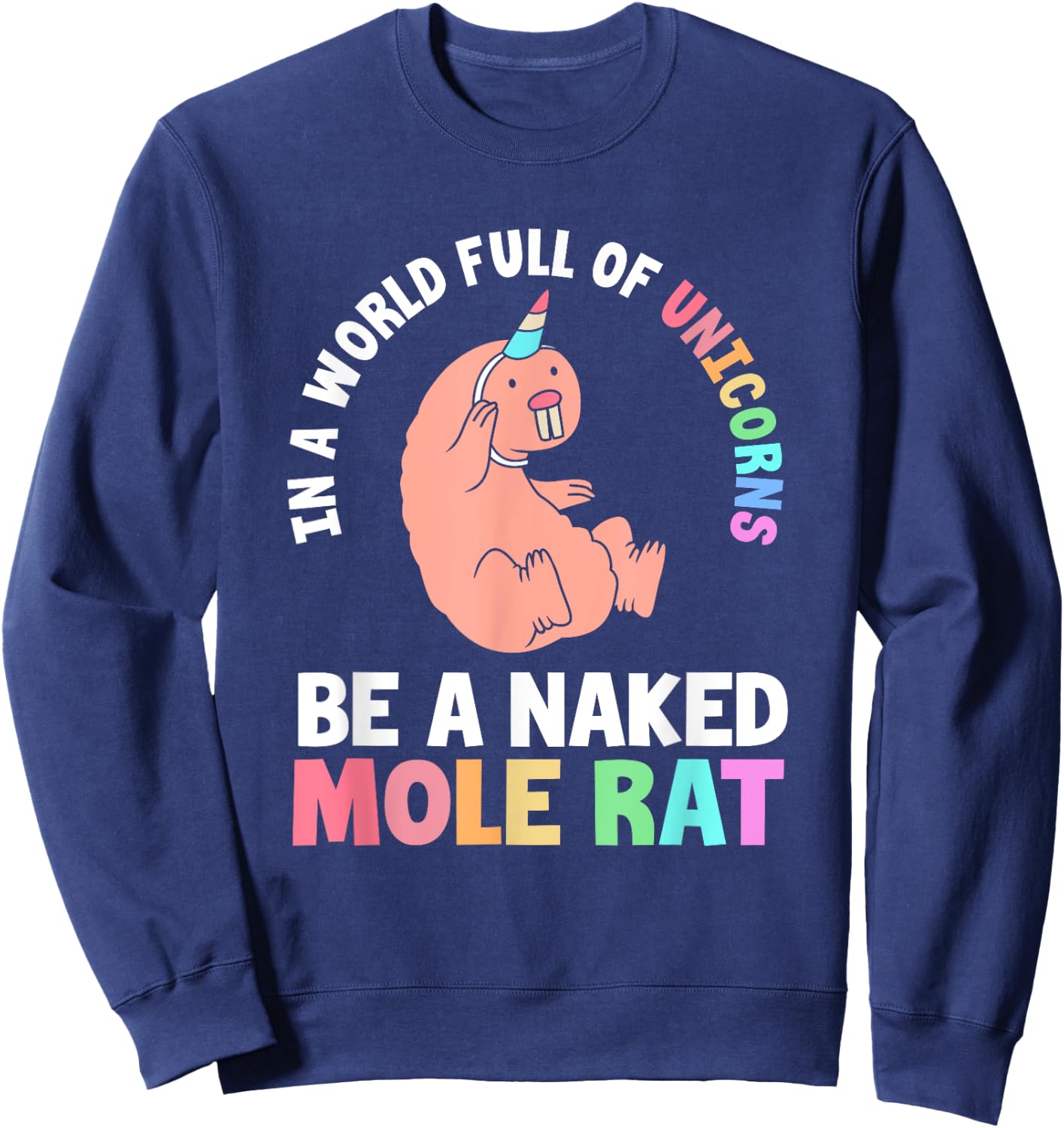 Funny Naked Mole Rat In A World Full Of Unicorns Sweatshirt - Sweatshirt | Navy