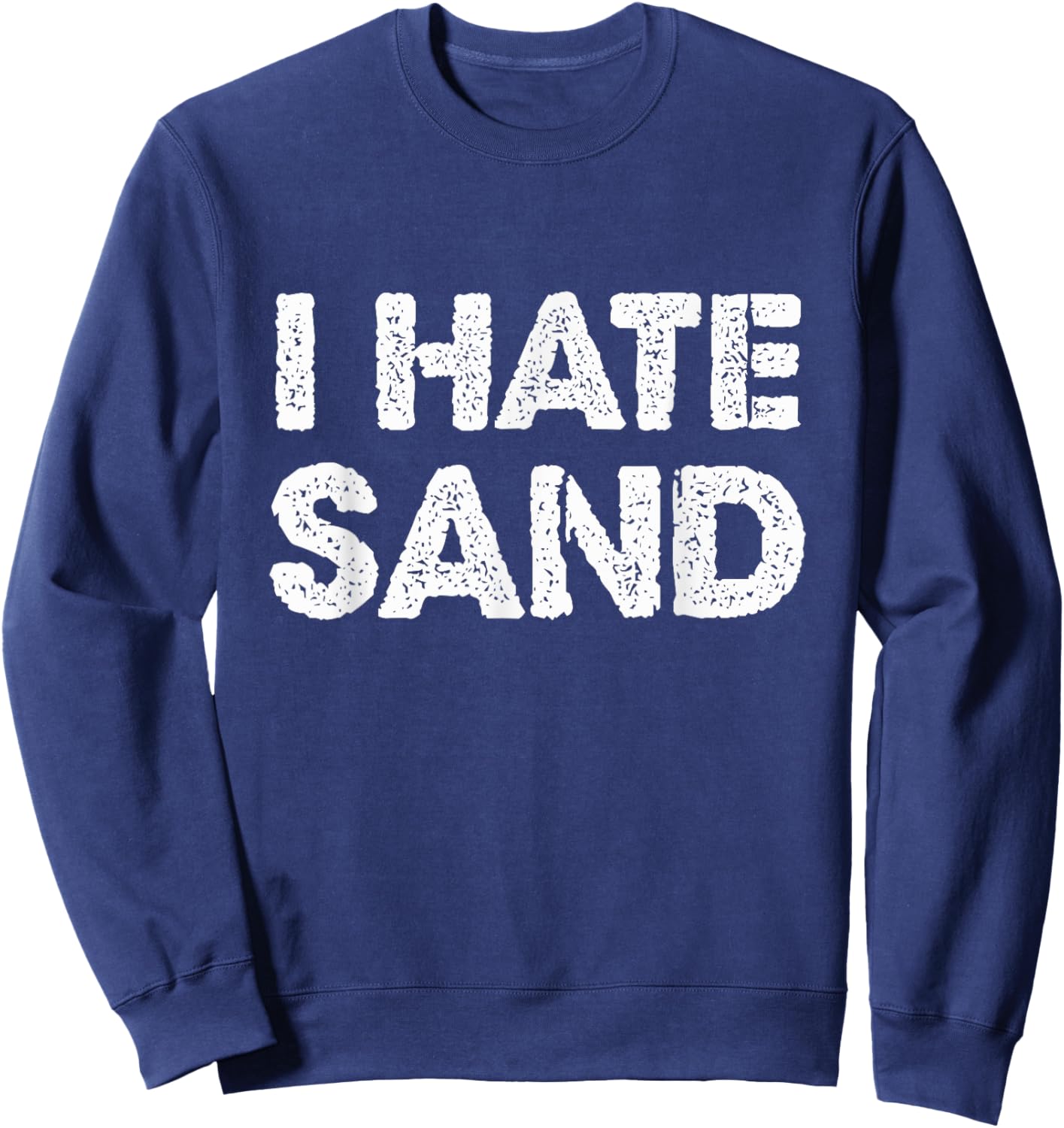I Hate Sand Funny Desert Deployment Hater Cool Humor Novelty Sweatshirt - Sweatshirt | Navy