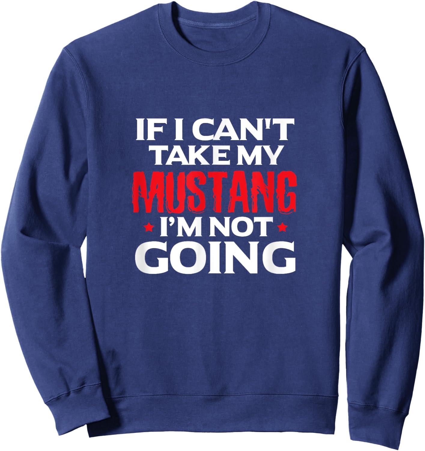 Mustang Horse Funny If I Can't Take My Mustang I'm Not Going Sweatshirt - Sweatshirt | Navy