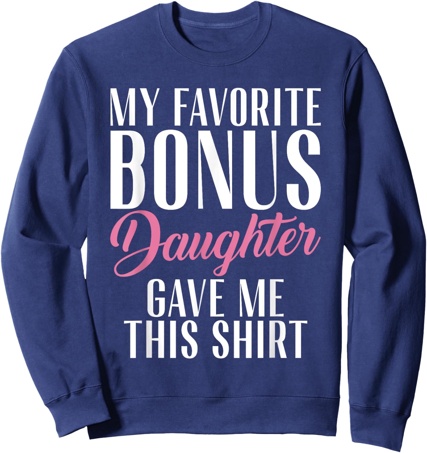 My favorite Bonus Daughter gave me this Shirt Stepfather Sweatshirt - Sweatshirt | Navy