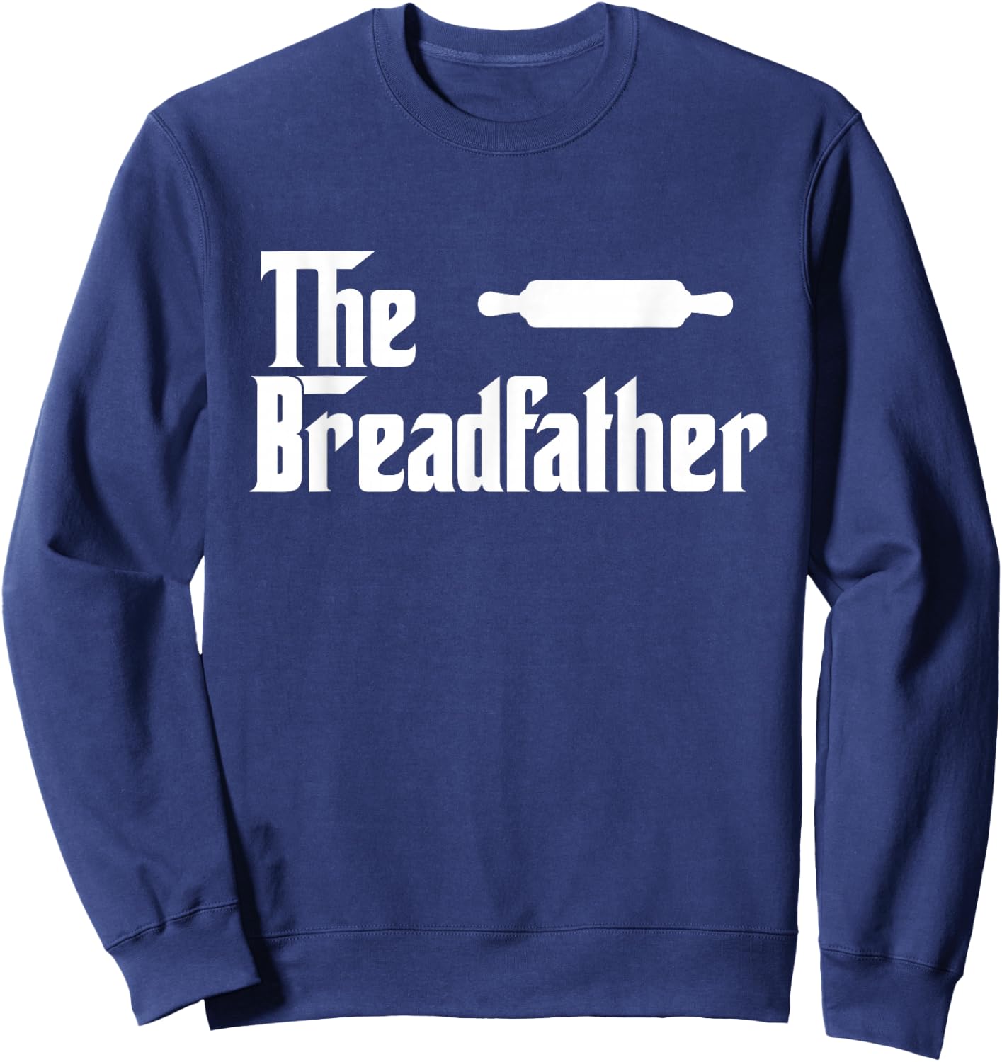 The Bread Father Funny Baker Gift Sweatshirt - Sweatshirt | Navy