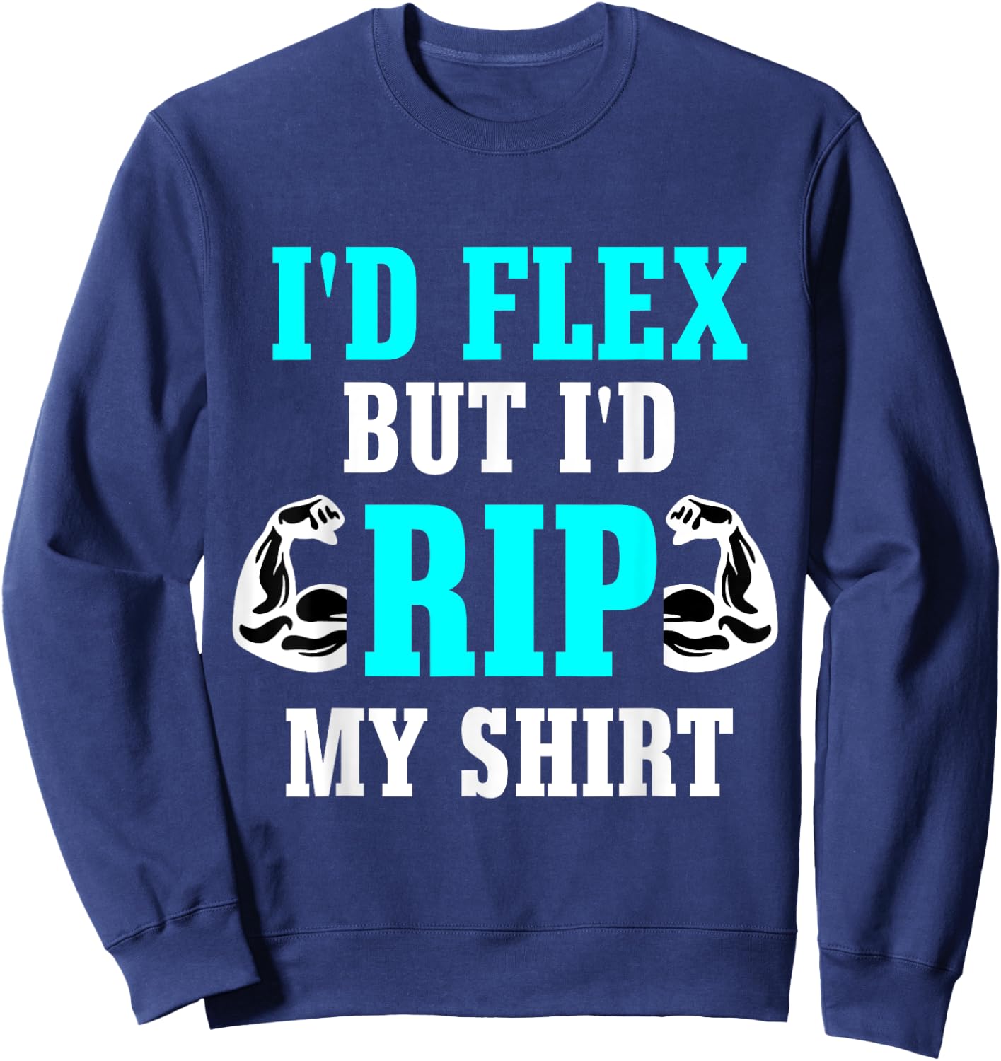 I'd Flex But I'd Rip My Shirt Body Building Sweatshirt - Sweatshirt | Navy