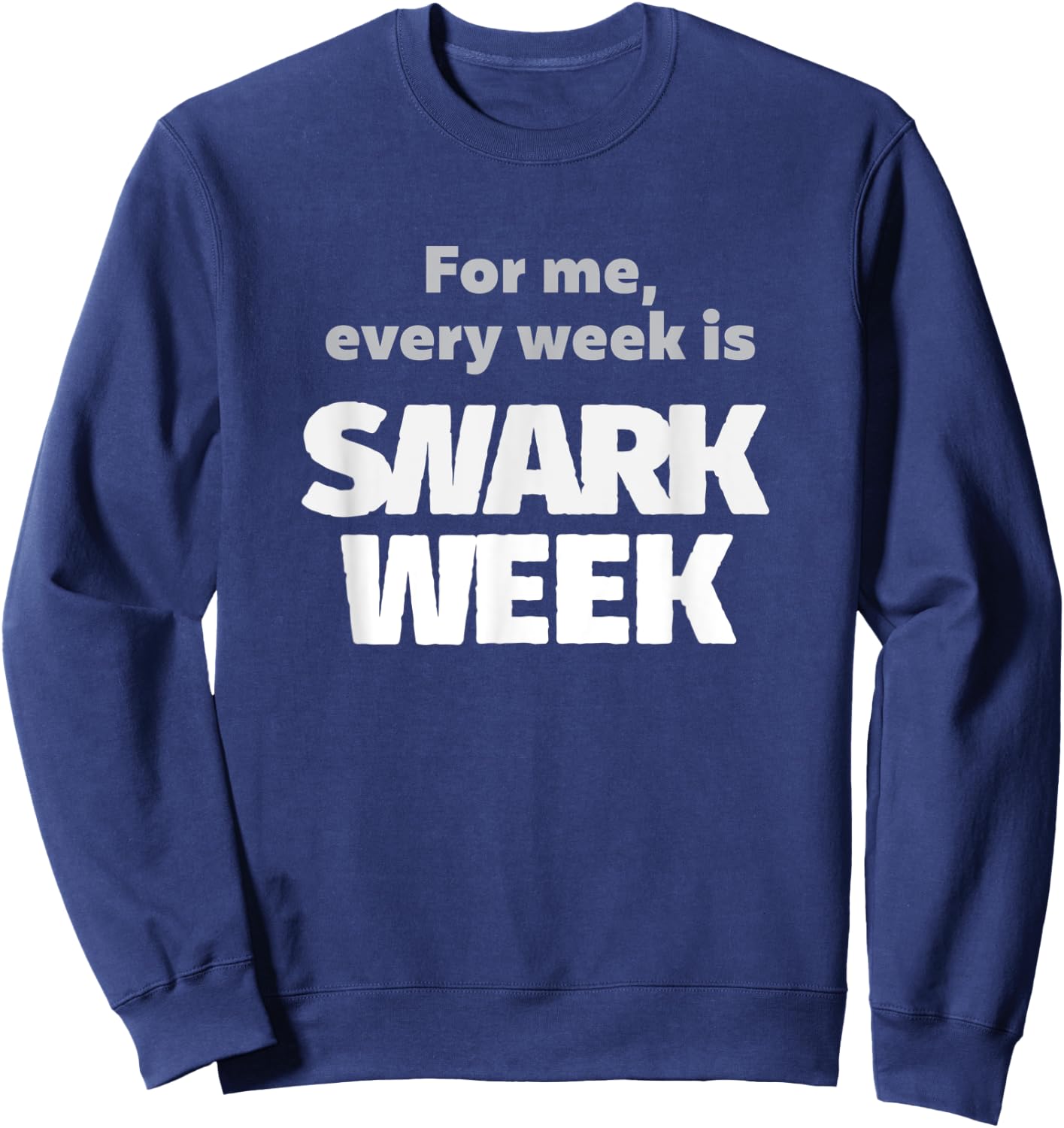 For Me, Every Week Is Snark Week Snarky & Sarcastic Sweatshirt - Sweatshirt | Navy