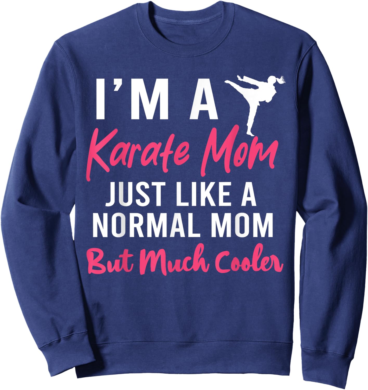 I'm a Karate Mom Just Like a Normal Mom Funny Sweatshirt - Sweatshirt | Navy
