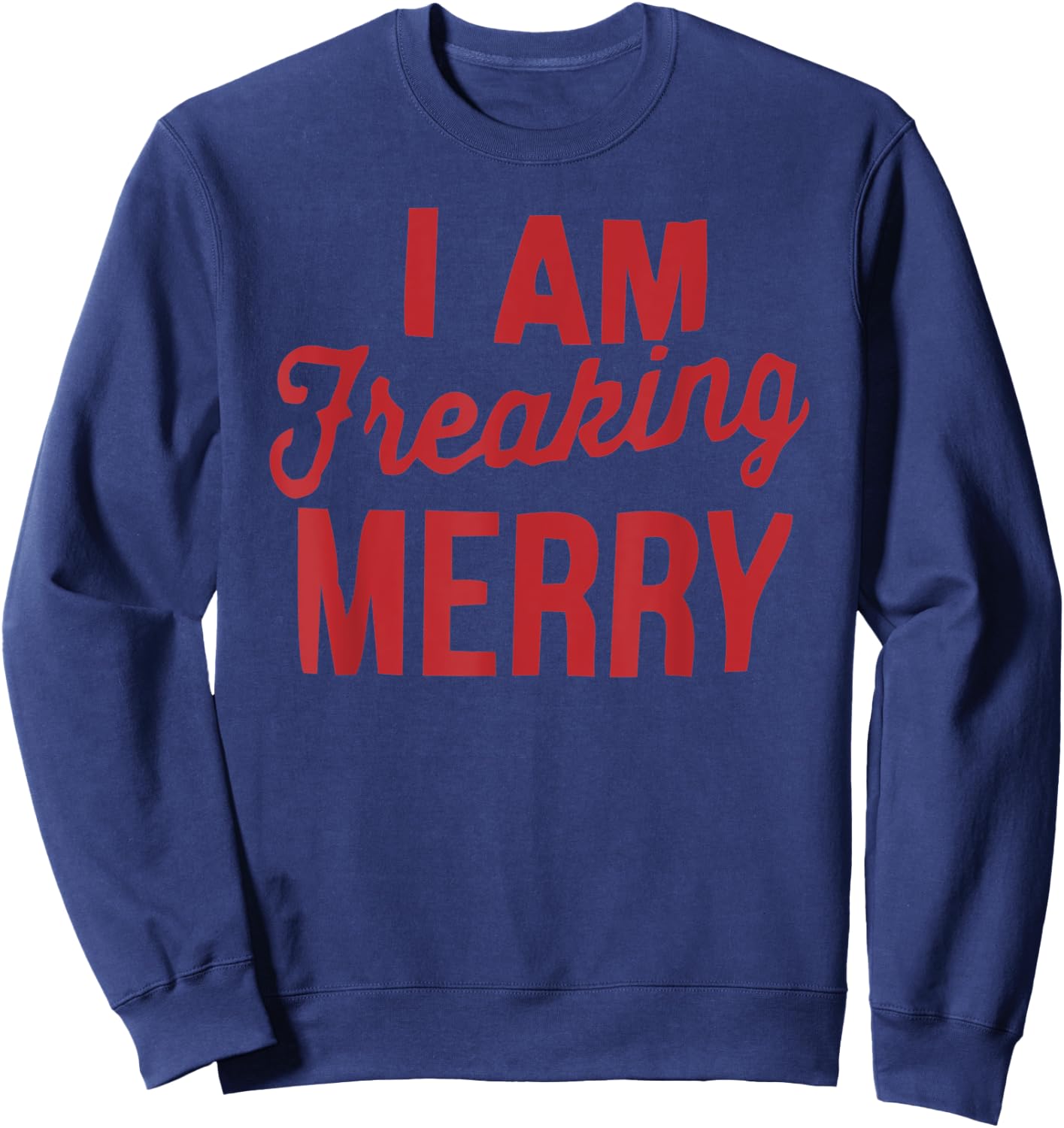 I am Freaking Merry Xmas | Funny Christmas Sweatshirt - Sweatshirt | Navy