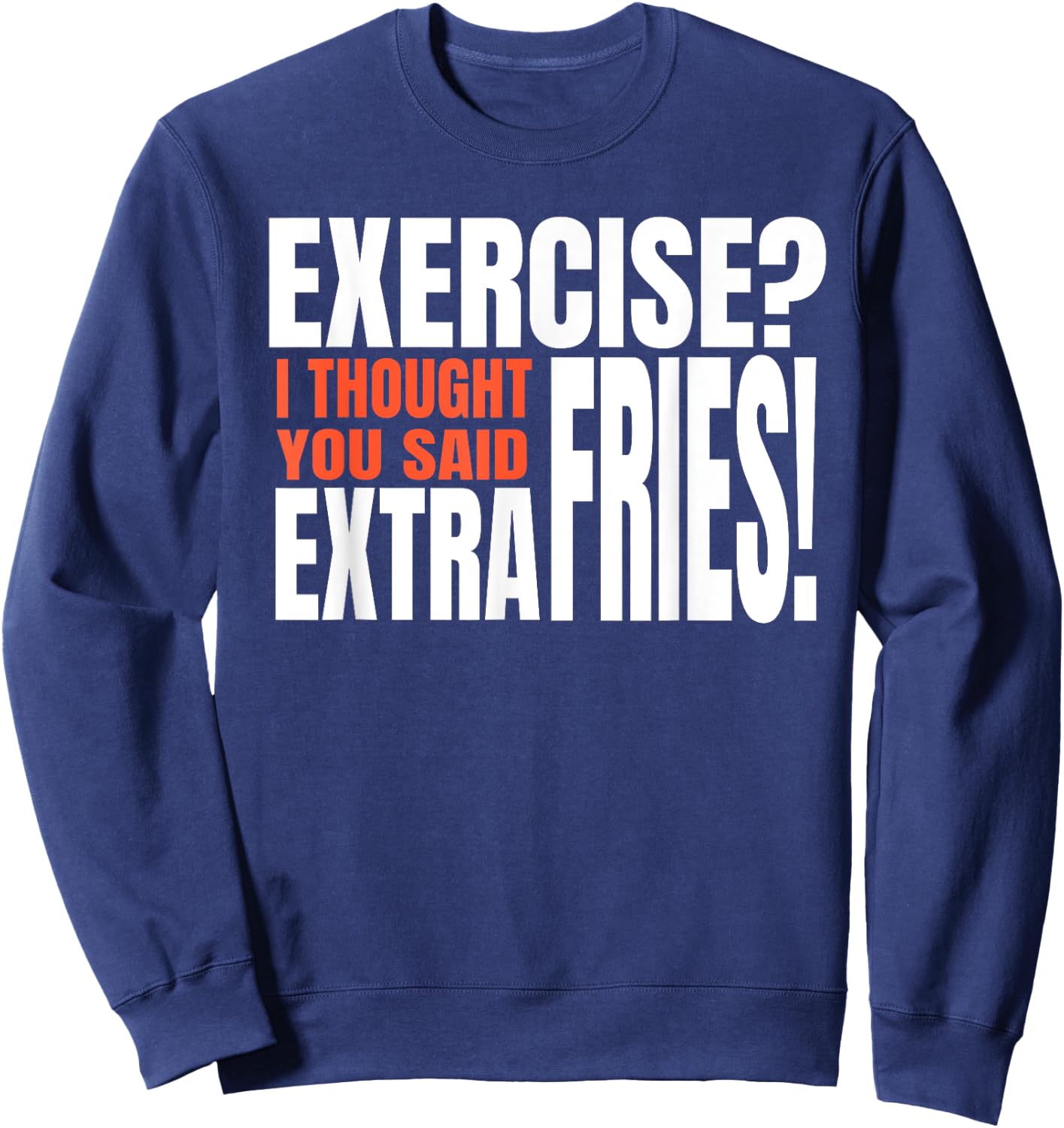 Exercise I Thought You Said Extra Fries Funny Workout Sweatshirt - Sweatshirt | Navy