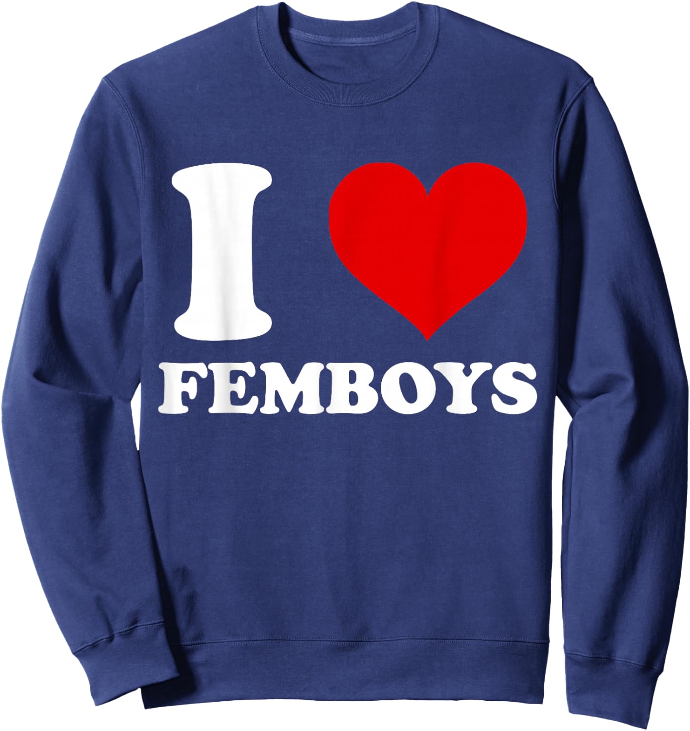 I Love Femboys I Heart Femboys Sweatshirt - Sweatshirt | Navy