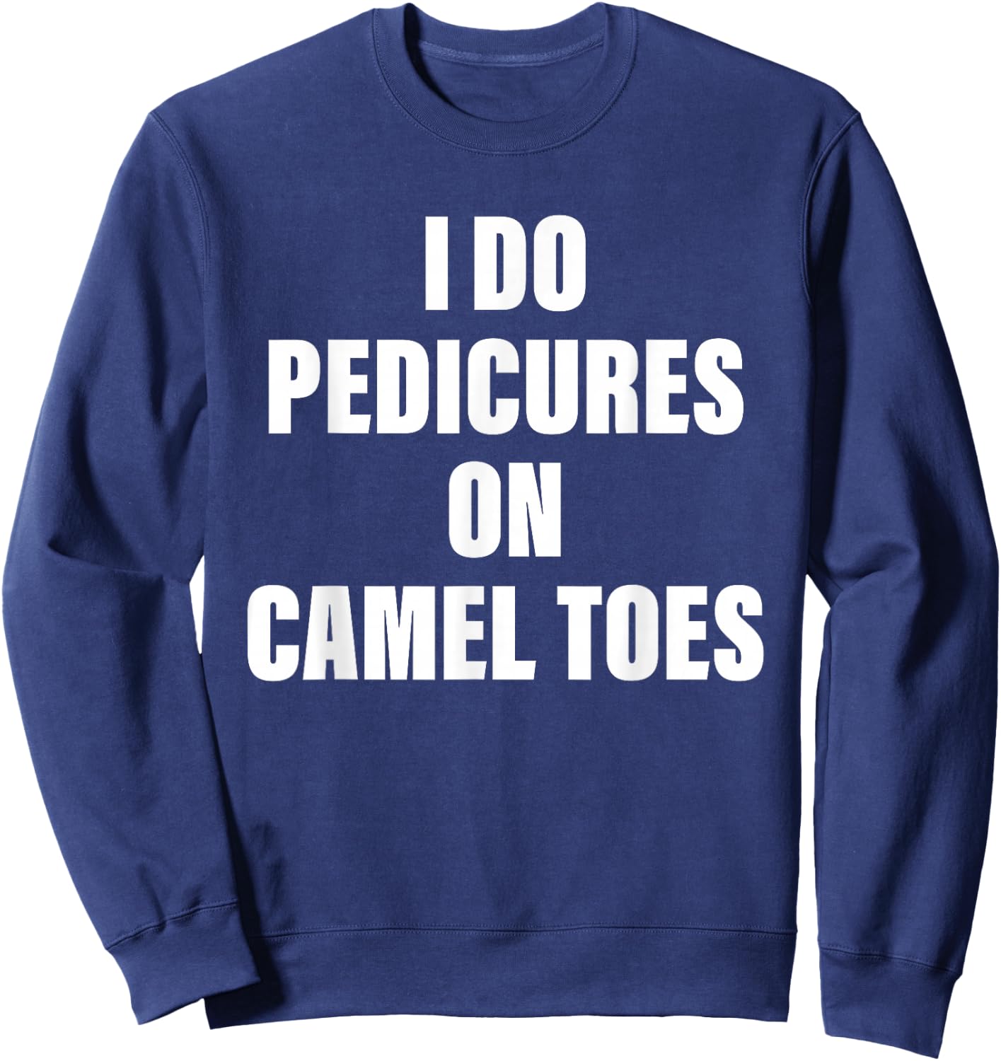 I Do Pedicures on Camel Toes Sweatshirt - Sweatshirt | Navy