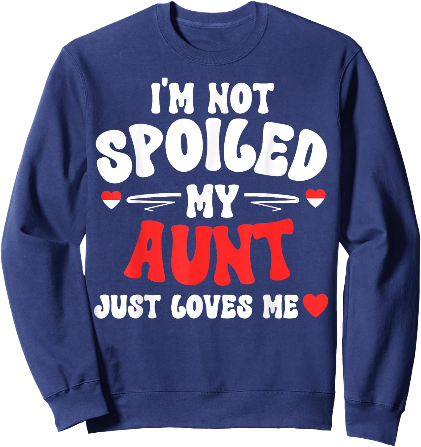I'm Not Spoiled My Aunt Just Loves Me Auntie Funny Child Sweatshirt - Sweatshirt | Navy