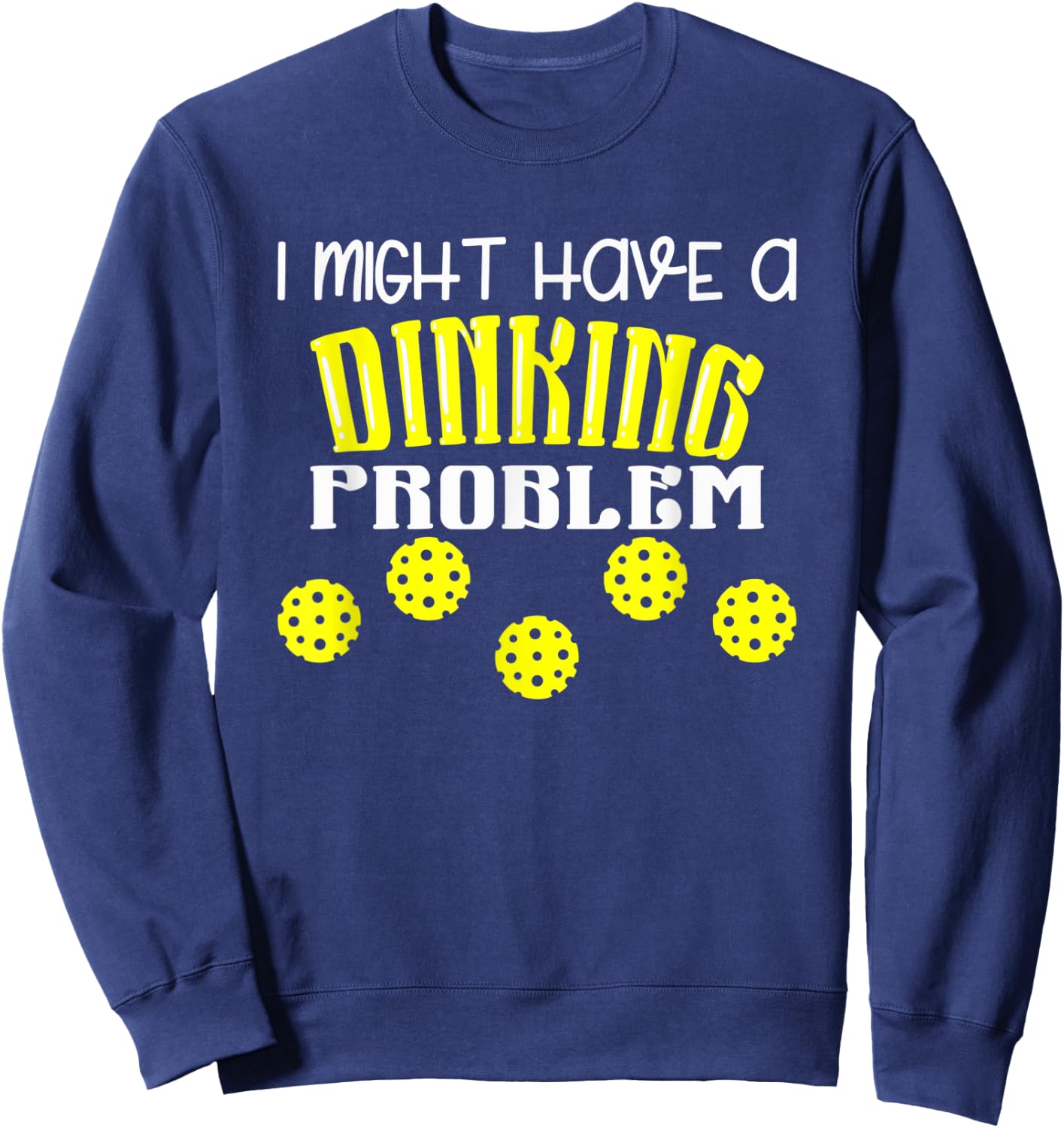 I Might Have Dinking Problem Sweatshirt - Sweatshirt | Navy