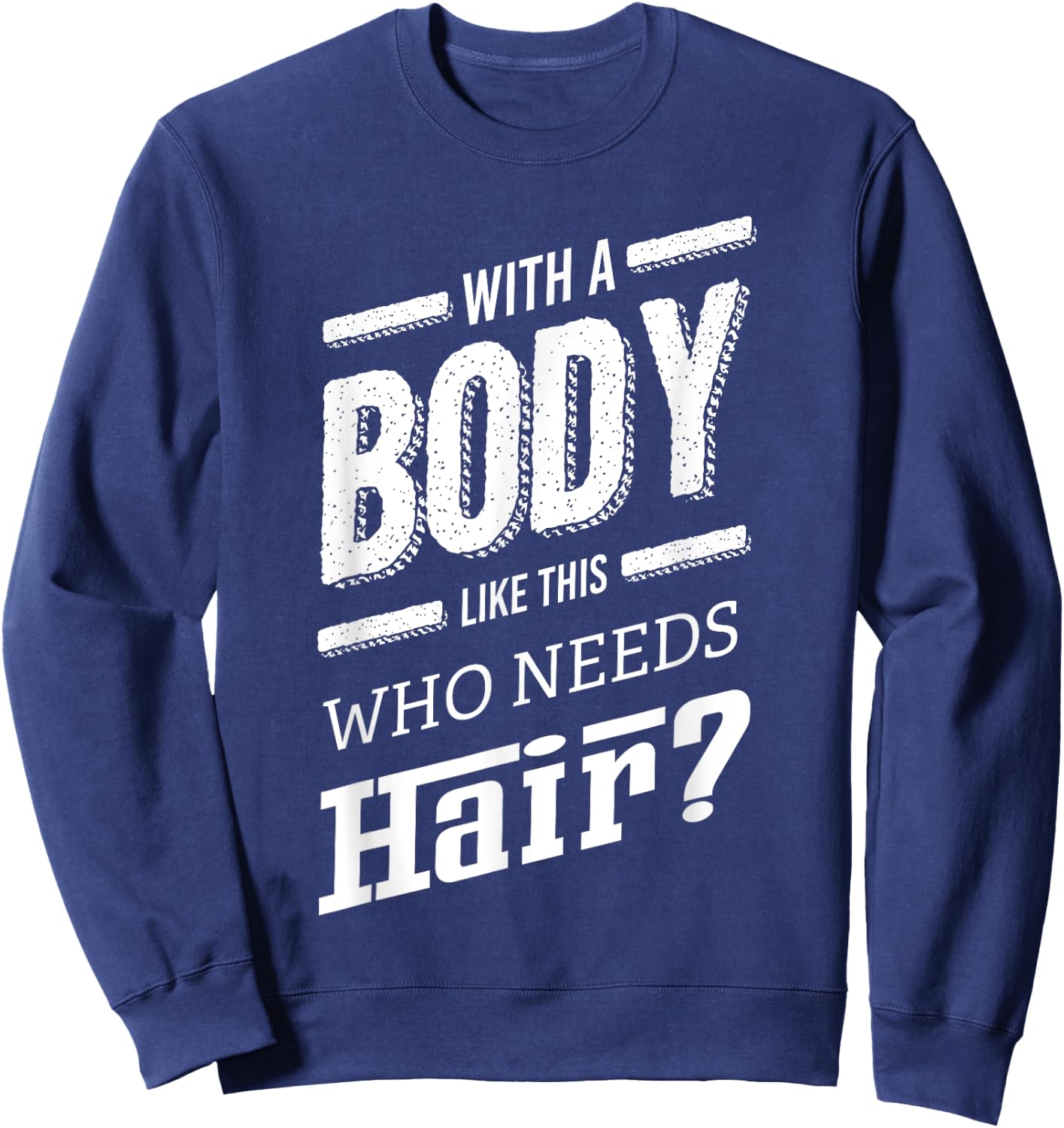With A Body Like This Who Needs Hair Joke Bald Guy Gift Sweatshirt - Sweatshirt | Navy