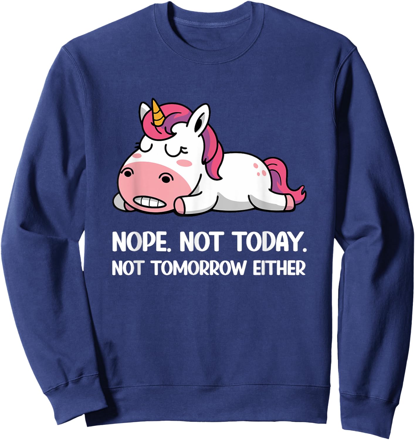Sleeping Unicorn Funny Saying Nope Not Today Not Tomorrow Sweatshirt - Sweatshirt | Navy