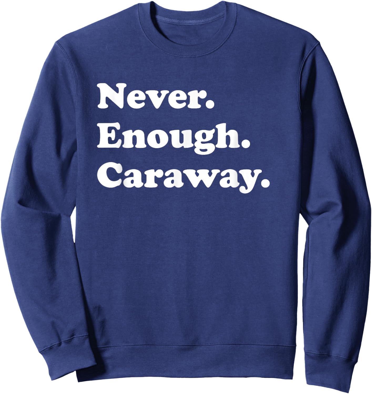 Never Enough Caraway Funny Meridian Fennel or Persian Cumin Sweatshirt - Sweatshirt | Navy