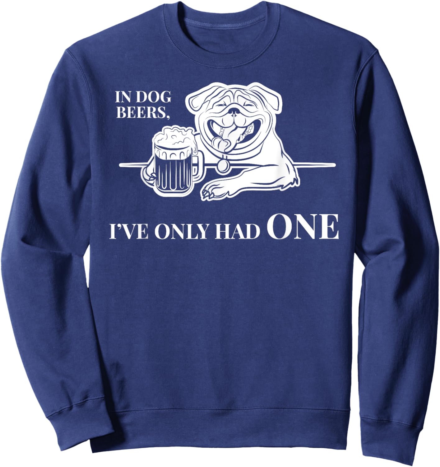 In Dog Beers I've Only Had One Shirt - Funny Drinking Women Sweatshirt - Sweatshirt | Navy
