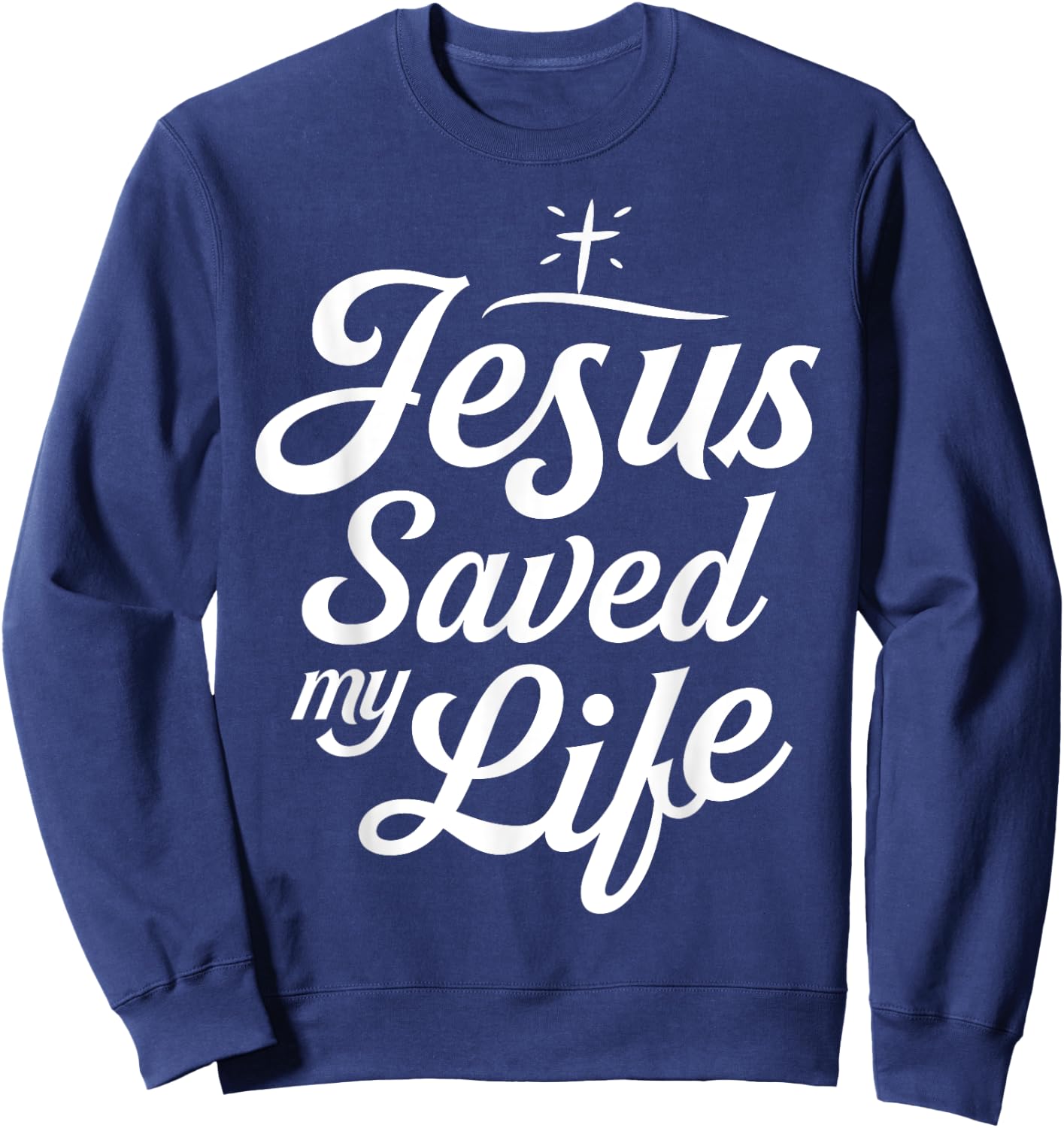 Jesus Saved My Life T shirt Christian God Religious Faith Sweatshirt - Sweatshirt | Navy
