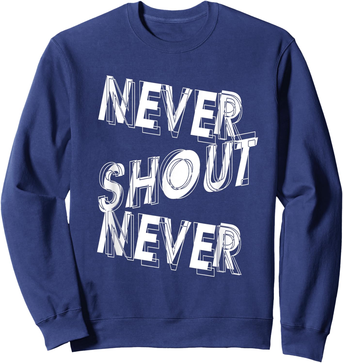 Never Shout Never | Inspirational Quote | Motivating Sweatshirt - Sweatshirt | Navy