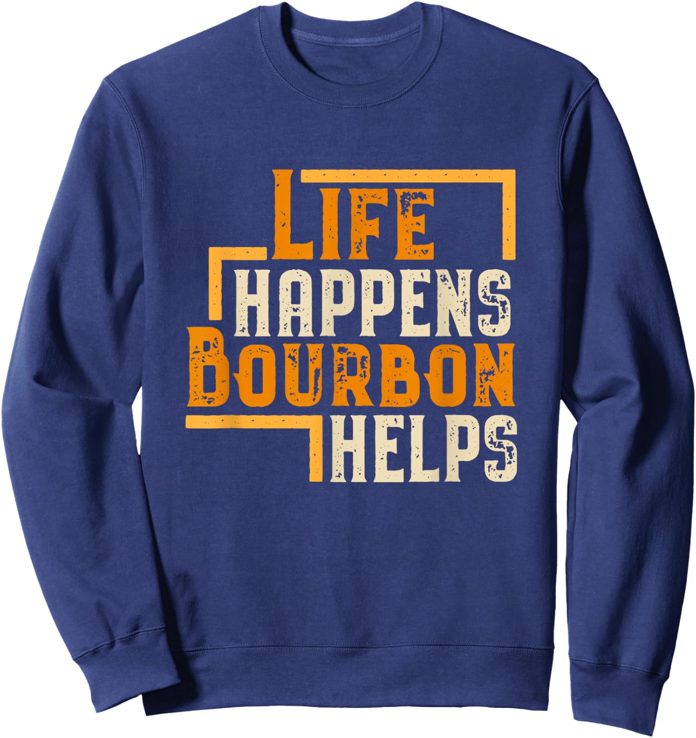 Life Happens Bourbon Helps Funny Whiskey Drinking Gift Sweatshirt - Sweatshirt | Navy