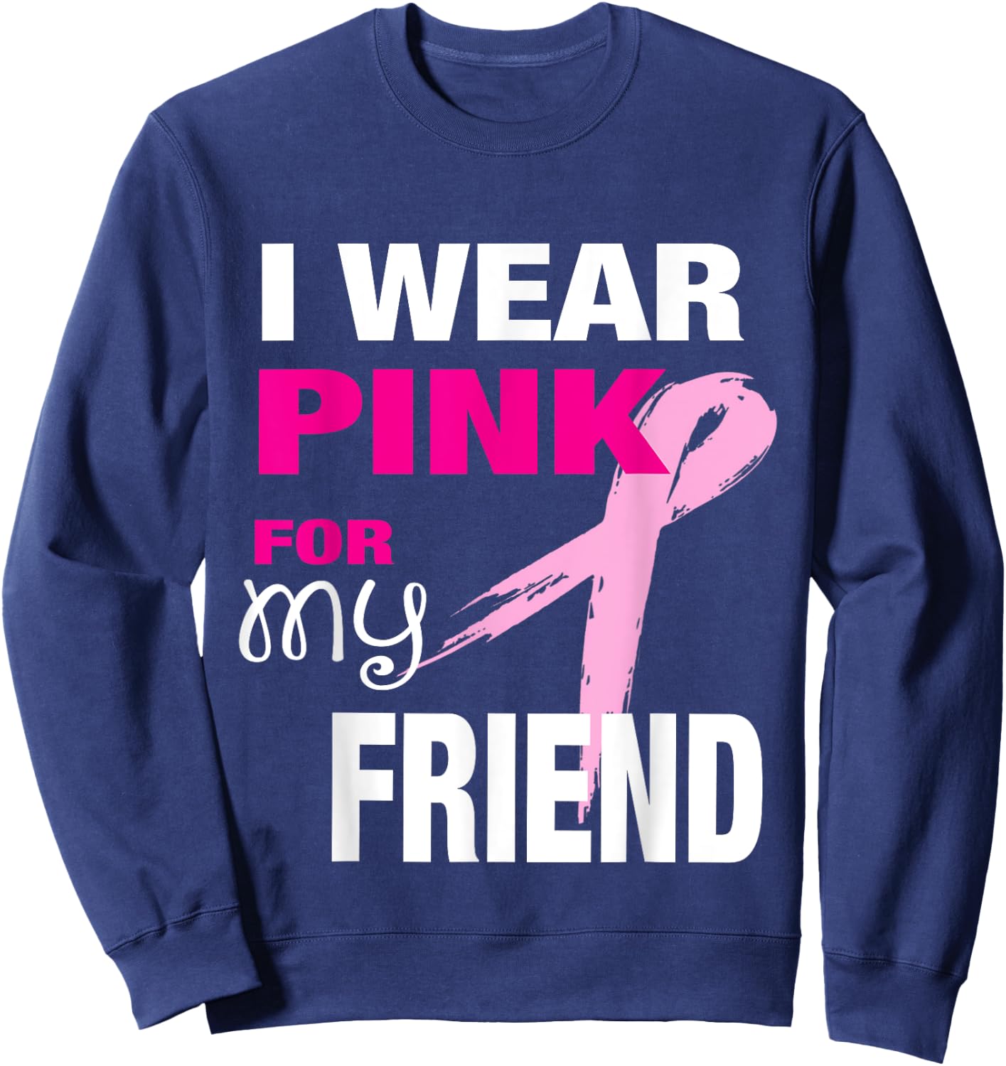 I Wear Pink for my Friend Breast Cancer Awareness Sweatshirt - Sweatshirt | Navy