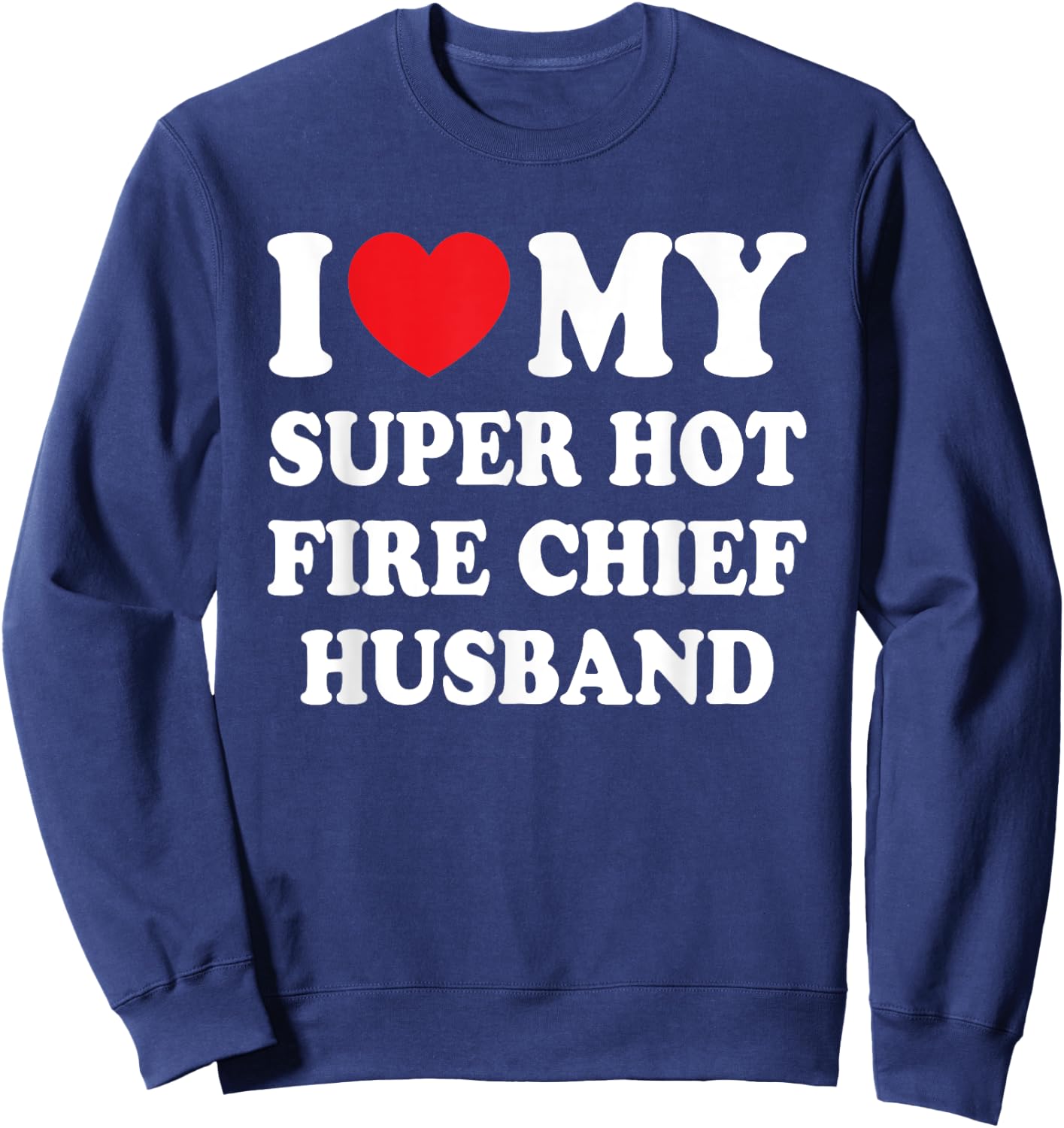 I Love My Super Hot Fire Chief Husband Funny Wife Sweatshirt - Sweatshirt | Navy