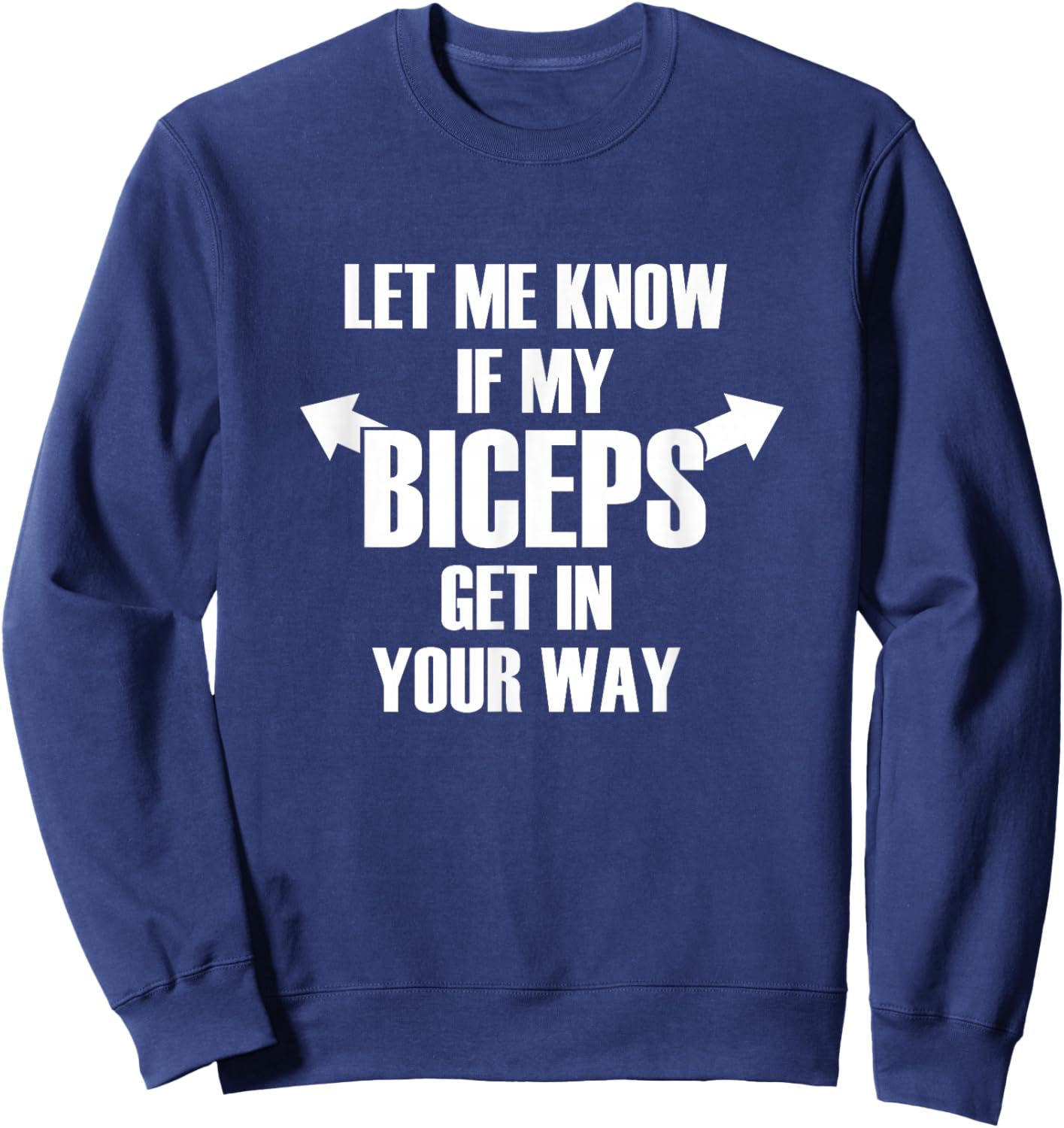 Let Me Know If My Biceps Get In Your Way Funny Sweatshirt - Sweatshirt | Navy