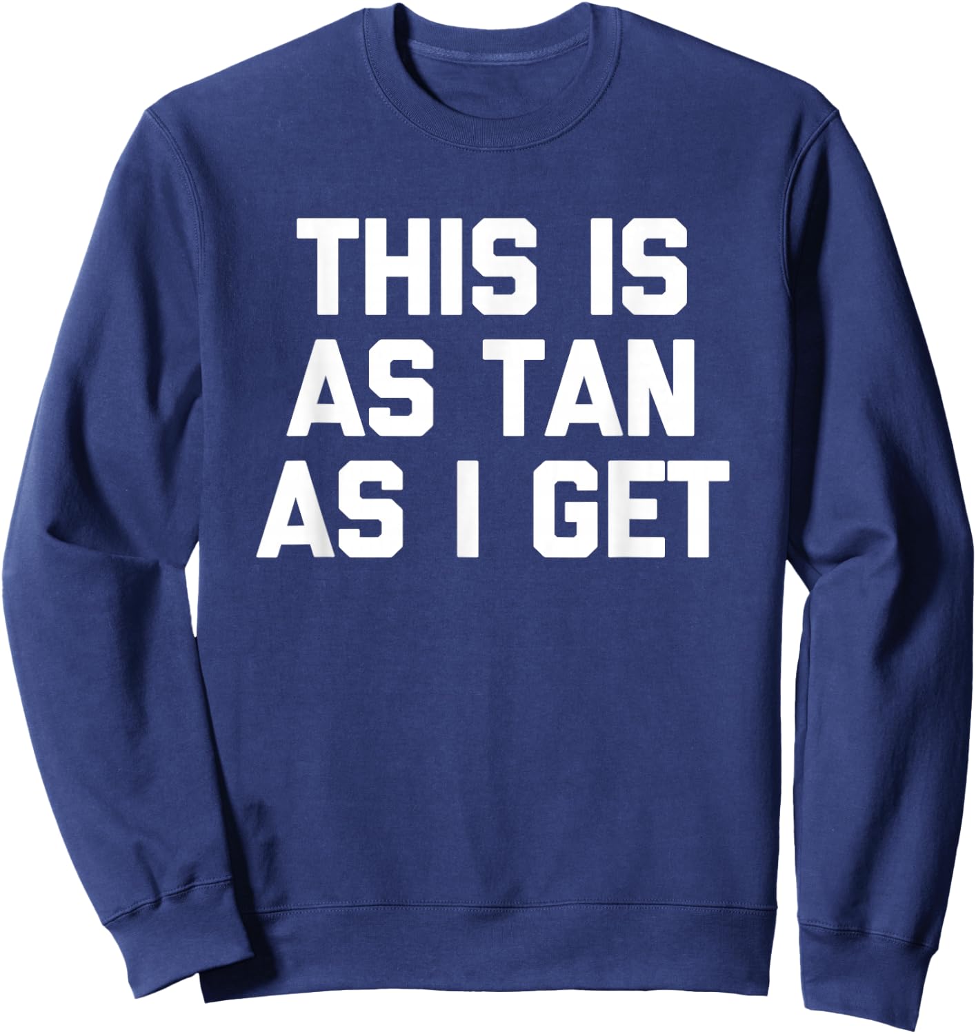 This Is As Tan As I Get -Funny Saying Sarcastic Novelty Pale Sweatshirt - Sweatshirt | Navy