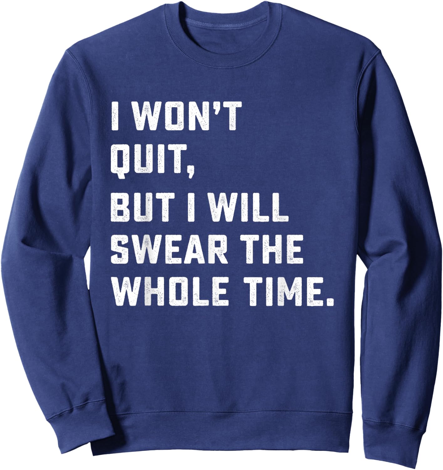 Funny Workout & Running Shirt - I Won't Quit Sweatshirt - Sweatshirt | Navy