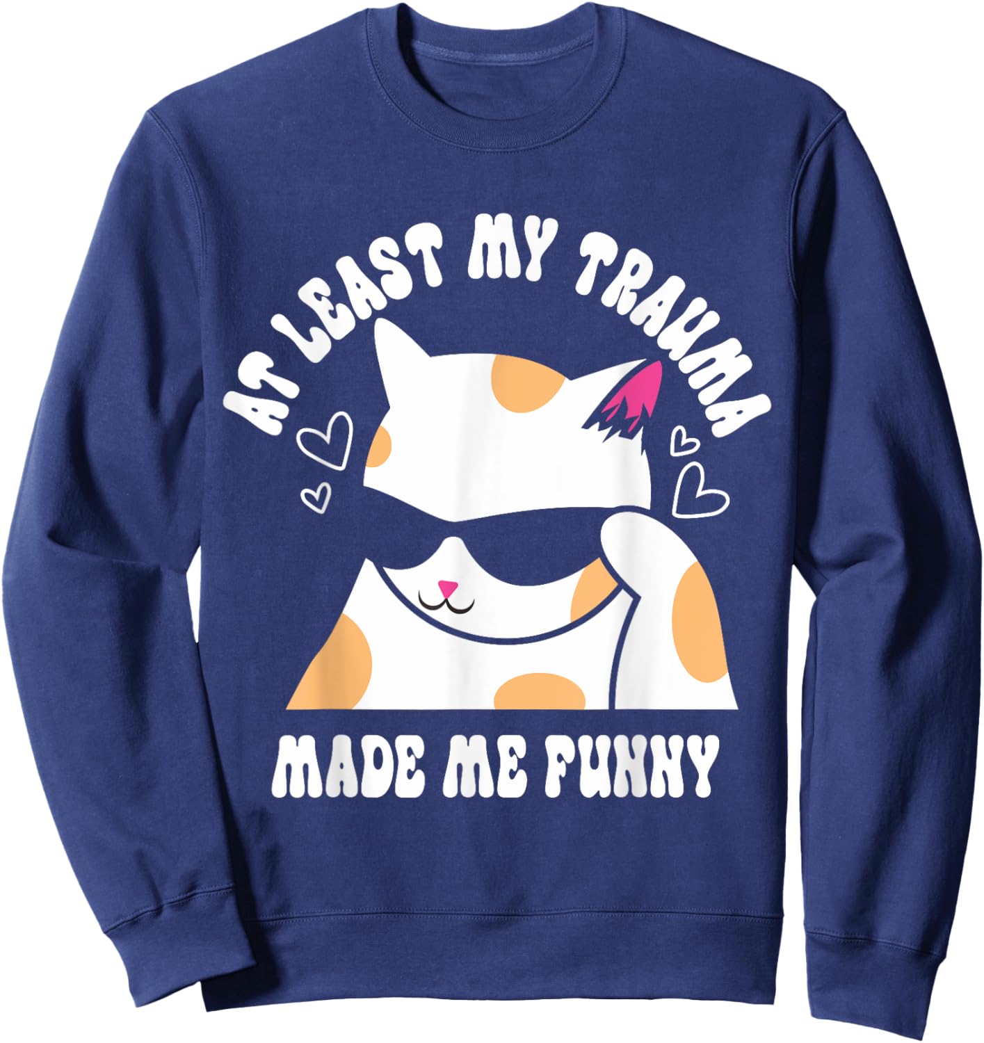At Least My Trauma Made Me Funny Joke Cat Meme Mental Health Sweatshirt - Sweatshirt | Navy