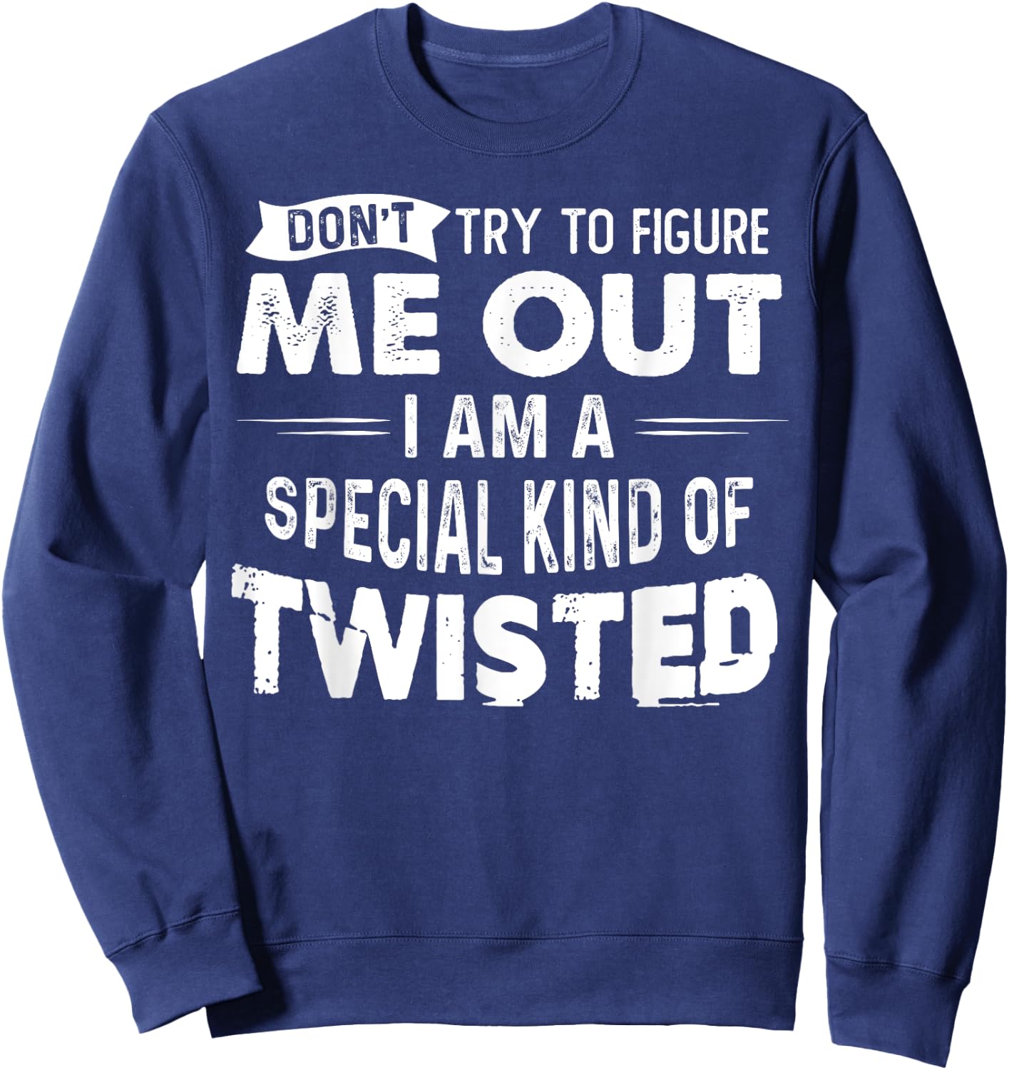 Don't Try To Figure Me Out I Am A Special Kind Of Twisted Sweatshirt - Sweatshirt | Navy