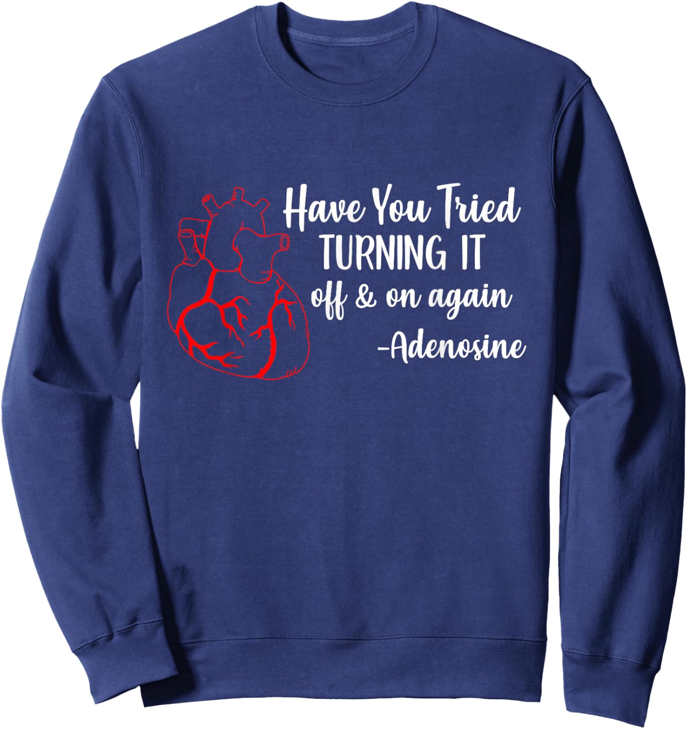 Have You Tried Turning It Off And On Again Heart Adenosine Sweatshirt - Sweatshirt | Navy